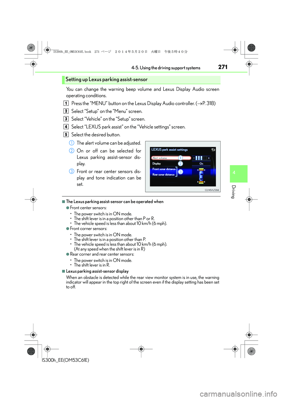 Lexus IS300h 2014 Owners Manual 2714-5. Using the driving support systems
4
Driving
IS300h_EE(OM53C61E)
You can change the warning beep volume and Lexus Display Audio screen
operating conditions.
Press the “MENU” button on the L Lexus IS300h 2014 Owners Manual 2714-5. Using the driving support systems
4
Driving
IS300h_EE(OM53C61E)
You can change the warning beep volume and Lexus Display Audio screen
operating conditions.
Press the “MENU” button on the L