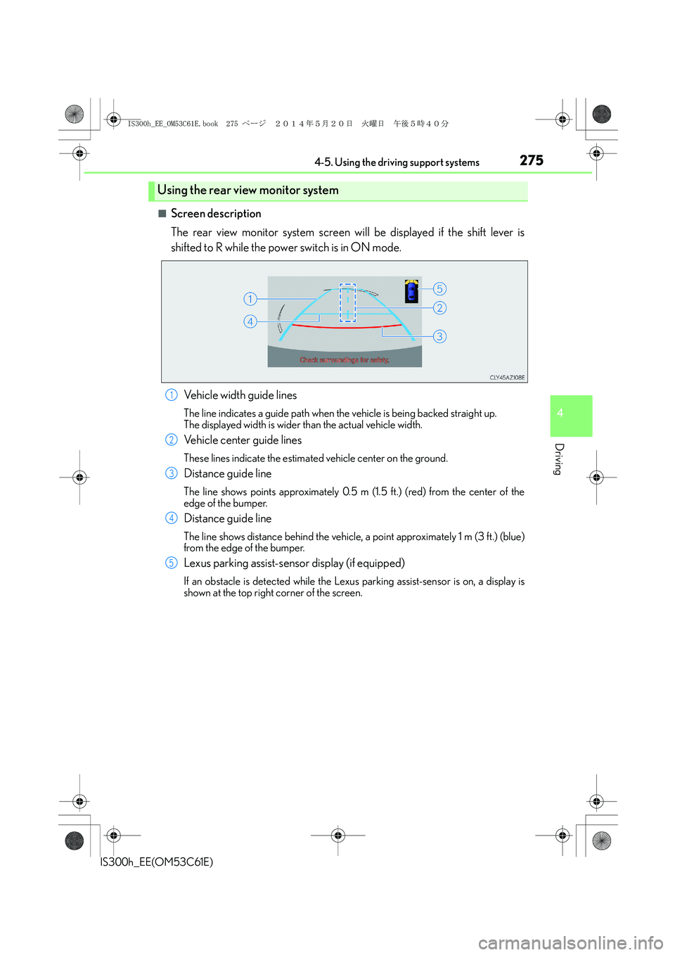 Lexus IS300h 2014 Owners Manual 2754-5. Using the driving support systems
4
Driving
IS300h_EE(OM53C61E)
■Screen description
The rear view monitor system screen will be displayed if the shift lever is
shifted to R while the power s Lexus IS300h 2014 Owners Manual 2754-5. Using the driving support systems
4
Driving
IS300h_EE(OM53C61E)
■Screen description
The rear view monitor system screen will be displayed if the shift lever is
shifted to R while the power s