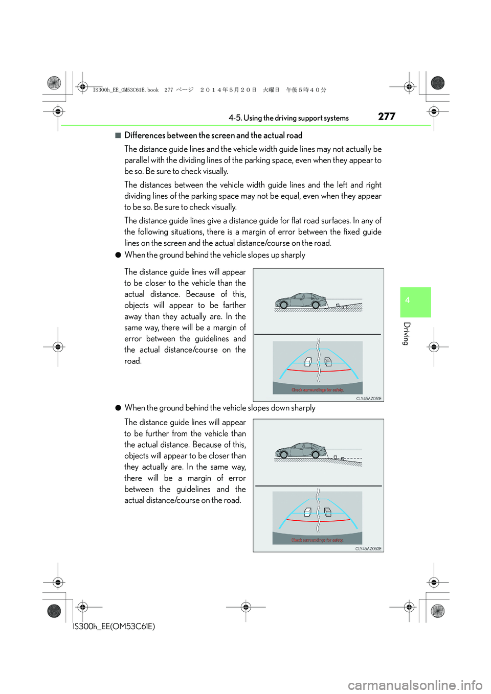 Lexus IS300h 2014 Owners Manual 2774-5. Using the driving support systems
4
Driving
IS300h_EE(OM53C61E)
■Differences between the screen and the actual road
The distance guide lines and the vehicle width guide lines may not actuall Lexus IS300h 2014 Owners Manual 2774-5. Using the driving support systems
4
Driving
IS300h_EE(OM53C61E)
■Differences between the screen and the actual road
The distance guide lines and the vehicle width guide lines may not actuall