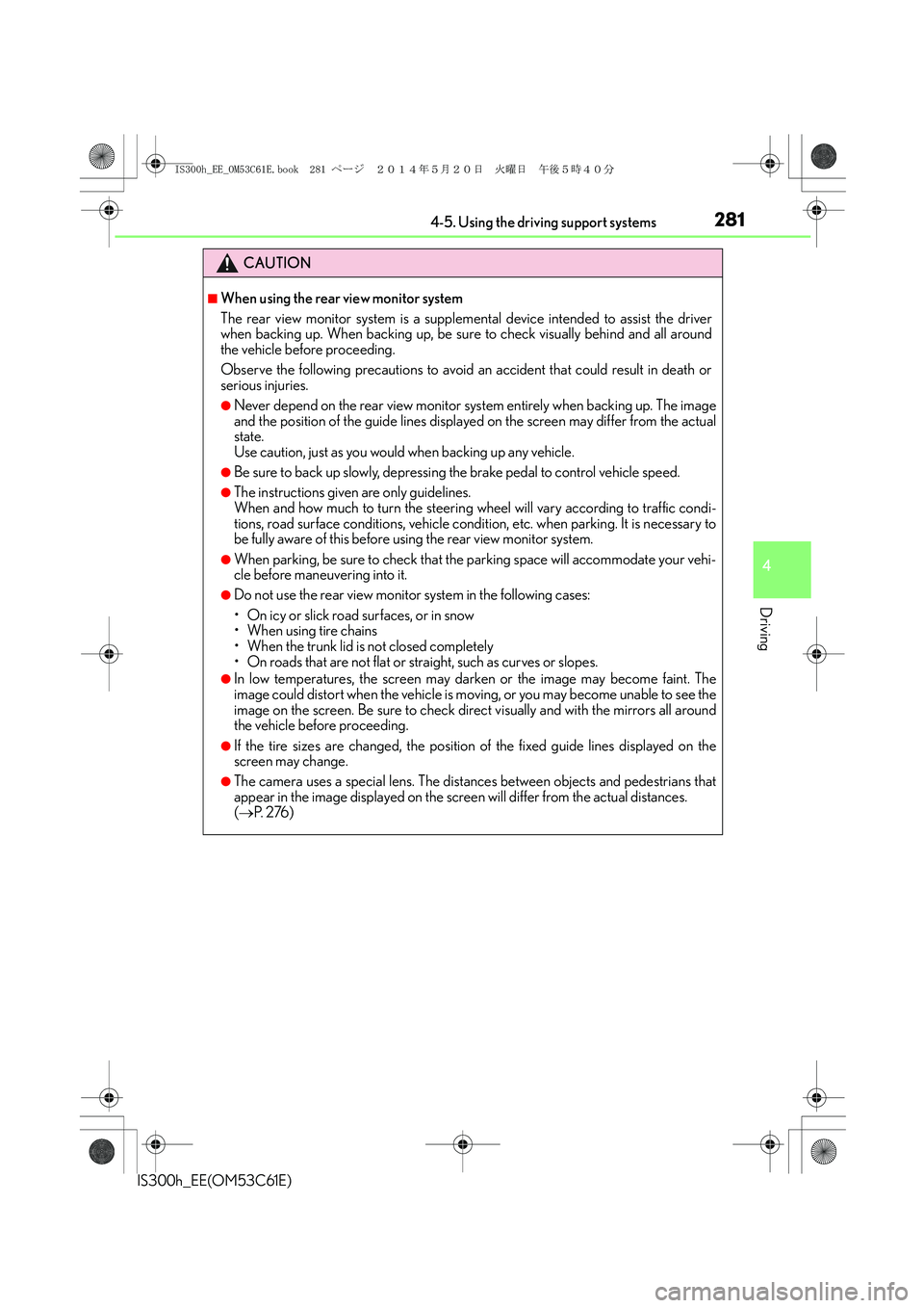 Lexus IS300h 2014 Owners Manual 2814-5. Using the driving support systems
4
Driving
IS300h_EE(OM53C61E)
CAUTION
■When using the rear view monitor system
The rear view monitor system is a supplemental device intended to assist the Lexus IS300h 2014 Owners Manual 2814-5. Using the driving support systems
4
Driving
IS300h_EE(OM53C61E)
CAUTION
■When using the rear view monitor system
The rear view monitor system is a supplemental device intended to assist the