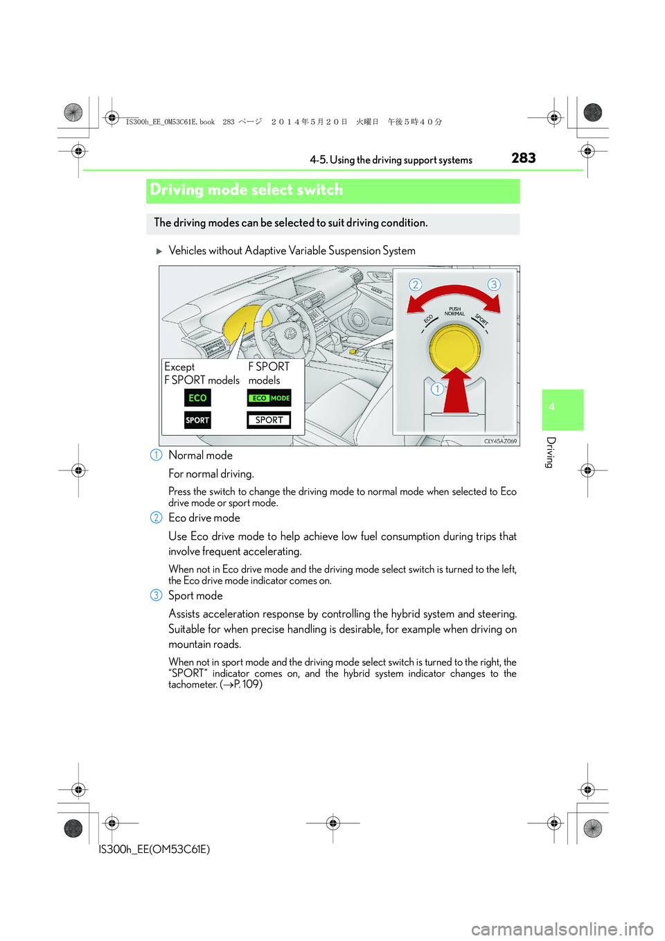 Lexus IS300h 2014  Owners Manual 2834-5. Using the driving support systems
4
Driving
IS300h_EE(OM53C61E)
�XVehicles without Adaptive Variable Suspension System
Normal mode
For normal driving.
Press the switch to change the driving mo