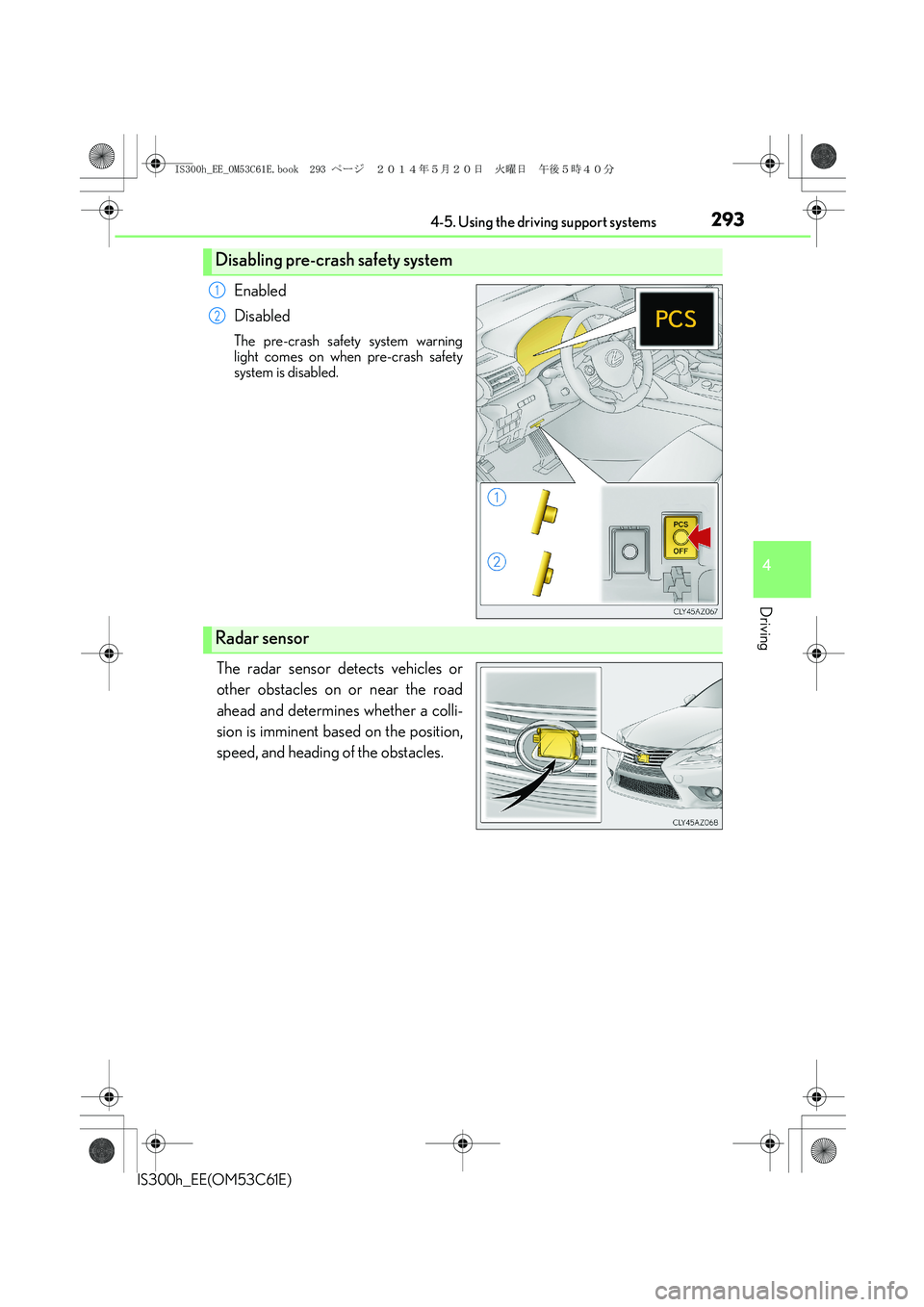 Lexus IS300h 2014 Owners Manual 2934-5. Using the driving support systems
4
Driving
IS300h_EE(OM53C61E)
Enabled
Disabled
The pre-crash safety system warning
light comes on when pre-crash safety
system is disabled.
The radar sensor d Lexus IS300h 2014 Owners Manual 2934-5. Using the driving support systems
4
Driving
IS300h_EE(OM53C61E)
Enabled
Disabled
The pre-crash safety system warning
light comes on when pre-crash safety
system is disabled.
The radar sensor d