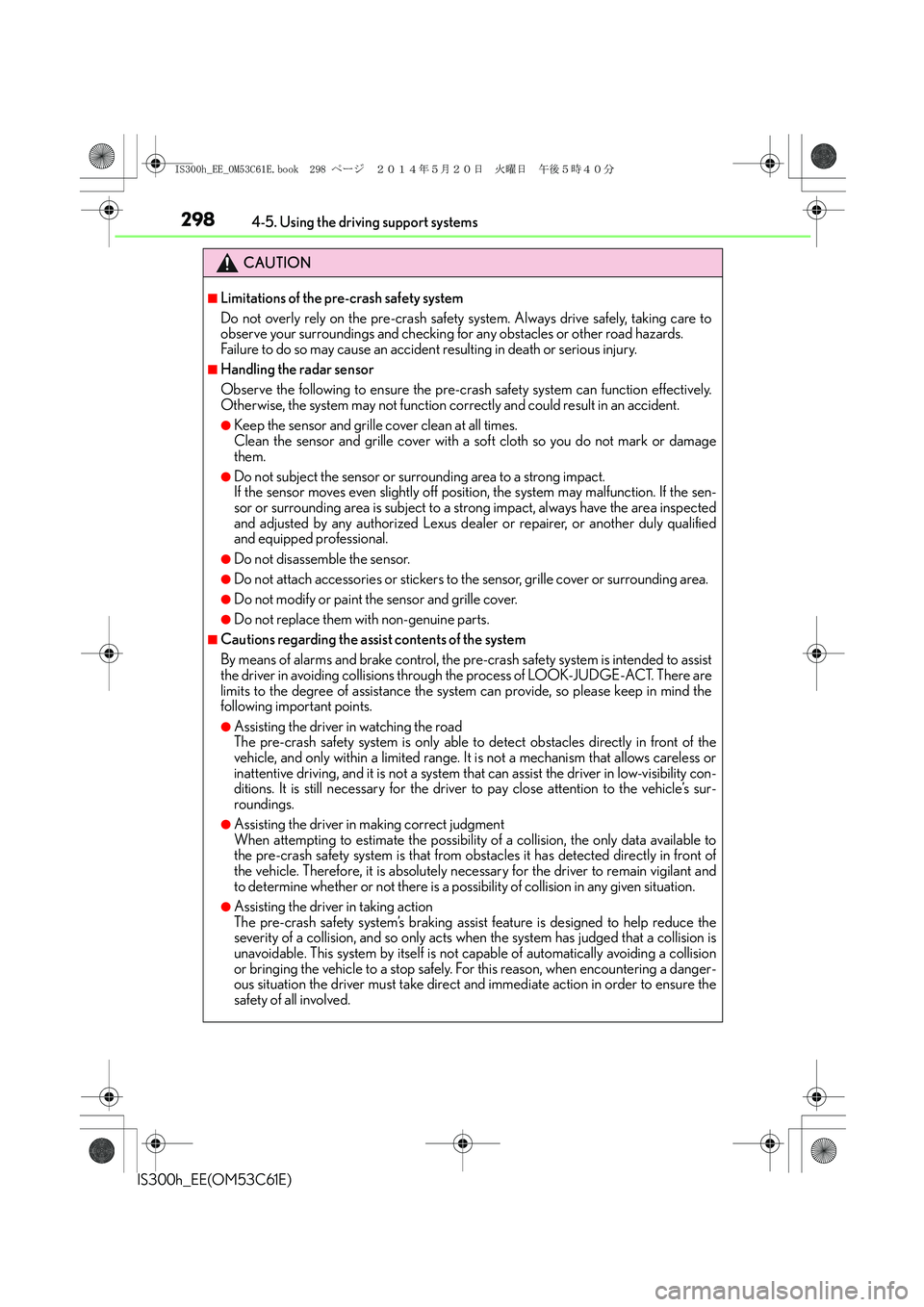 Lexus IS300h 2014 Owners Manual 2984-5. Using the driving support systems
IS300h_EE(OM53C61E)
CAUTION
■Limitations of the pre-crash safety system
Do not overly rely on the pre-crash safety system. Always drive safely, taking care Lexus IS300h 2014 Owners Manual 2984-5. Using the driving support systems
IS300h_EE(OM53C61E)
CAUTION
■Limitations of the pre-crash safety system
Do not overly rely on the pre-crash safety system. Always drive safely, taking care