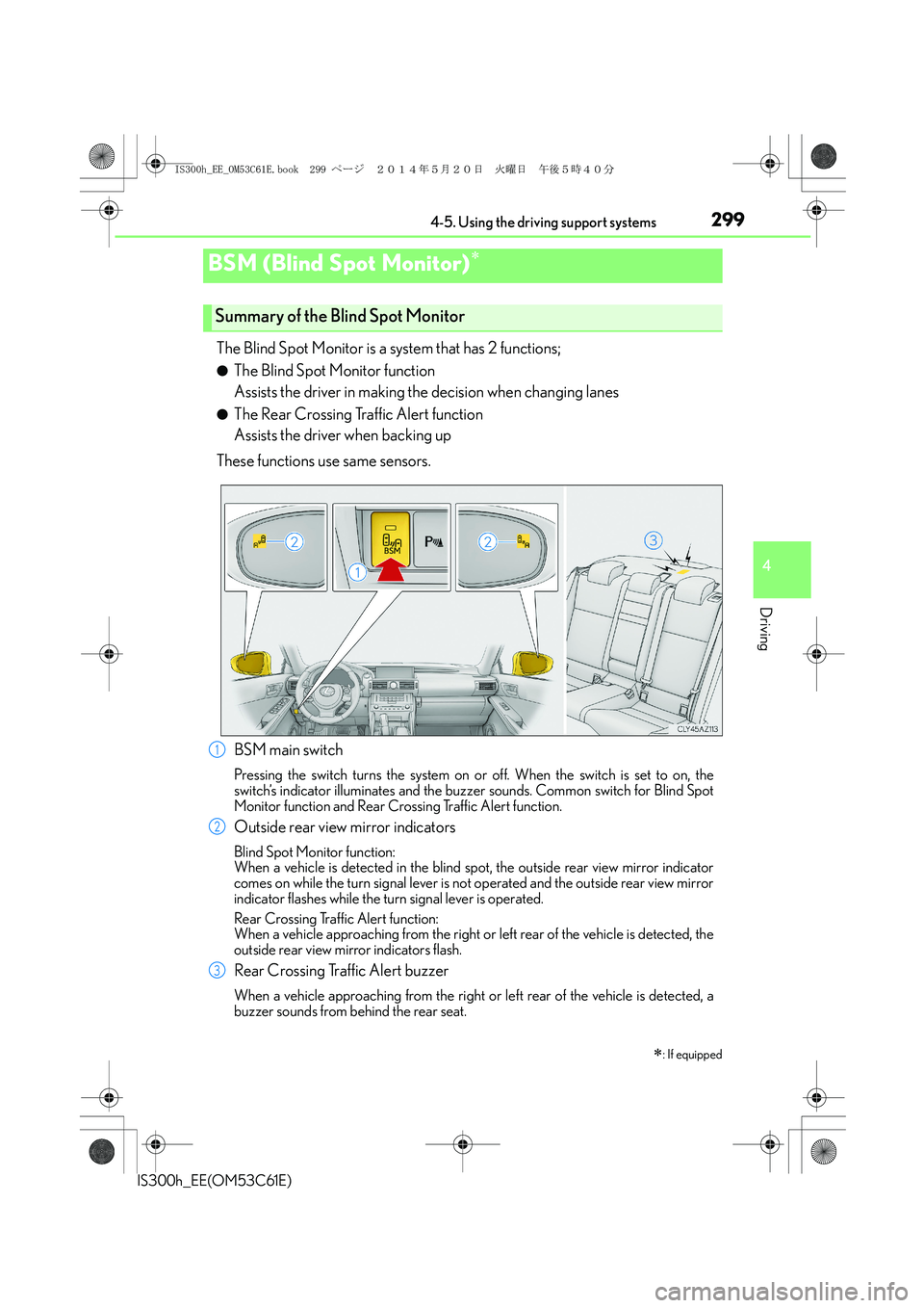Lexus IS300h 2014 Owners Manual 2994-5. Using the driving support systems
4
Driving
IS300h_EE(OM53C61E)
The Blind Spot Monitor is a system that has 2 functions;
●The Blind Spot Monitor function
Assists the driver in making the de Lexus IS300h 2014 Owners Manual 2994-5. Using the driving support systems
4
Driving
IS300h_EE(OM53C61E)
The Blind Spot Monitor is a system that has 2 functions;
●The Blind Spot Monitor function
Assists the driver in making the de