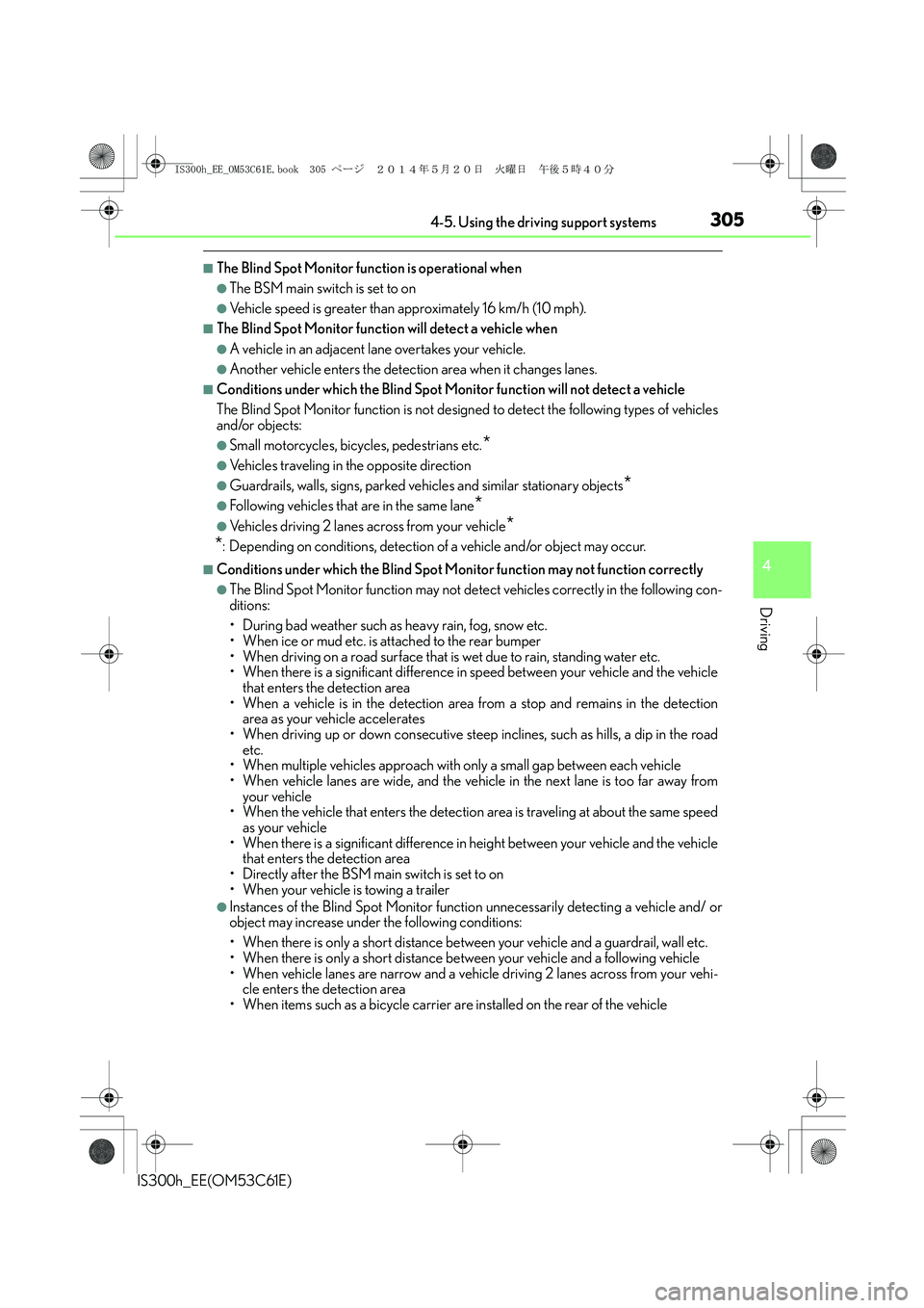 Lexus IS300h 2014 User Guide 3054-5. Using the driving support systems
4
Driving
IS300h_EE(OM53C61E)
■The Blind Spot Monitor function is operational when
●The BSM main switch is set to on
●Vehicle speed is greater than appr