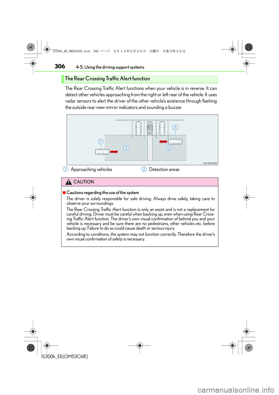 Lexus IS300h 2014  Owners Manual 3064-5. Using the driving support systems
IS300h_EE(OM53C61E)
The Rear Crossing Traffic Alert functions when your vehicle is in reverse. It can
detect other vehicles approaching from the right or left