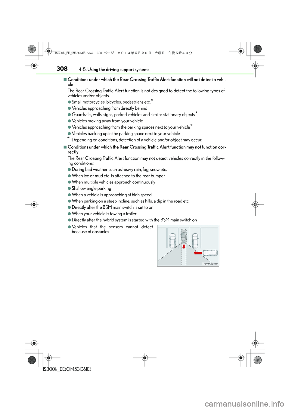 Lexus IS300h 2014 User Guide 3084-5. Using the driving support systems
IS300h_EE(OM53C61E)
■Conditions under which the Rear Crossing Traffic Alert function will not detect a vehi-
cle
The Rear Crossing Traffic Alert function is