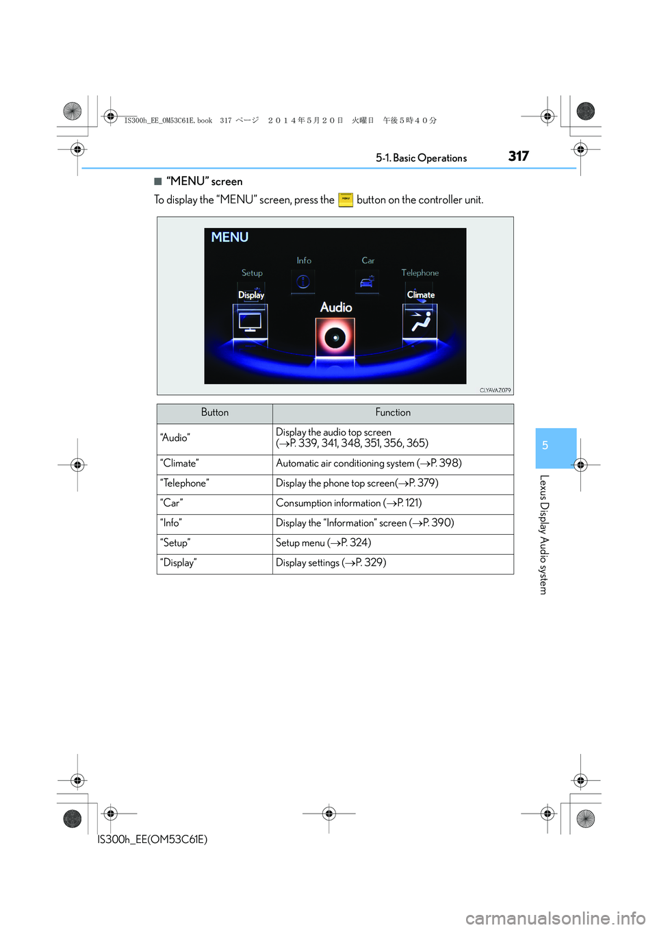 Lexus IS300h 2014  Owners Manual 3175-1. Basic Operations
5
Lexus Display Audio system
IS300h_EE(OM53C61E)
■“MENU” screen
To display the “MENU” screen, press the   button on the controller unit.
ButtonFunction
“A u d i o 