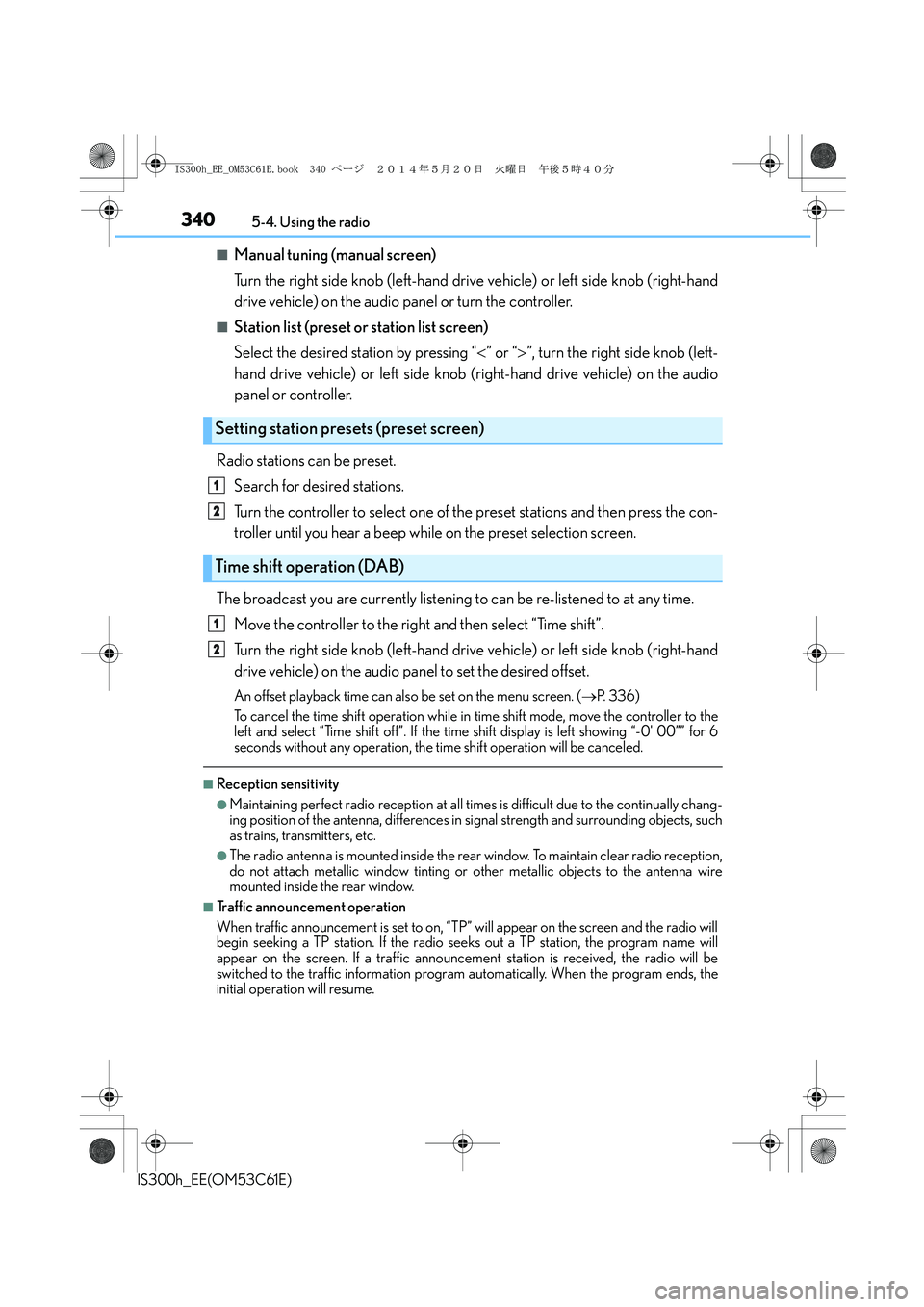 Lexus IS300h 2014  Owners Manual 3405-4. Using the radio
IS300h_EE(OM53C61E)
■Manual tuning (manual screen)
Turn the right side knob (left-hand drive vehicle) or left side knob (right-hand
drive vehicle) on the audio panel or turn 