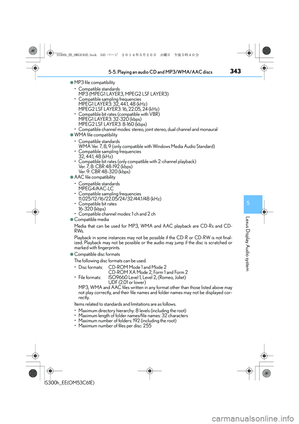 Lexus IS300h 2014  Owners Manual 3435-5. Playing an audio CD and MP3/WMA/AAC discs
5
Lexus Display Audio system
IS300h_EE(OM53C61E)
●MP3 file compatibility
• Compatible standards 
MP3 (MPEG1 LAYER3, MPEG2 LSF LAYER3)
• Compatib