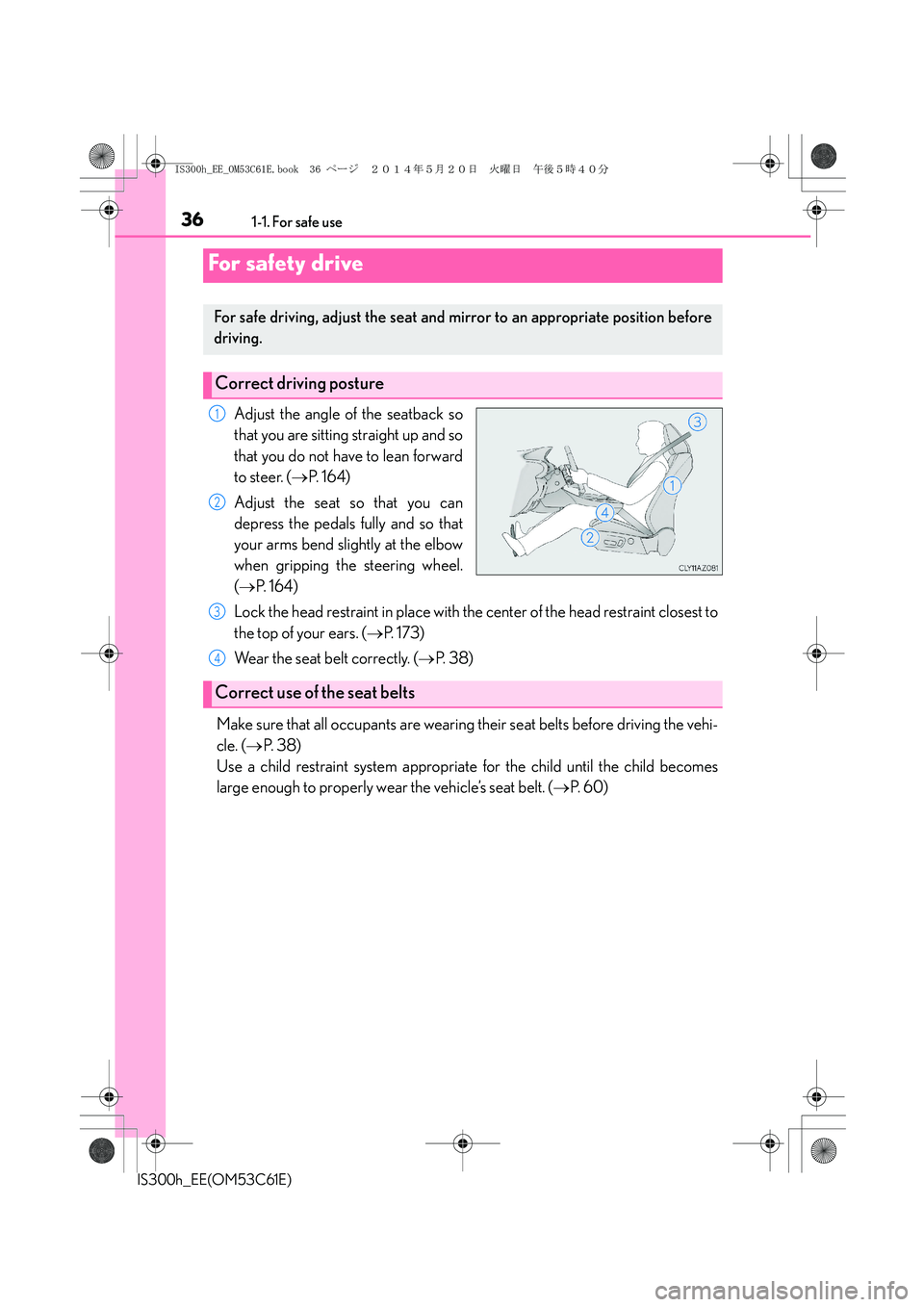 Lexus IS300h 2014 Owners Manual 361-1. For safe use
IS300h_EE(OM53C61E)
Adjust the angle of the seatback so
that you are sitting straight up and so
that you do not have to lean forward
to steer. (→P. 1 6 4 )
Adjust the seat so th Lexus IS300h 2014 Owners Manual 361-1. For safe use
IS300h_EE(OM53C61E)
Adjust the angle of the seatback so
that you are sitting straight up and so
that you do not have to lean forward
to steer. (→P. 1 6 4 )
Adjust the seat so th