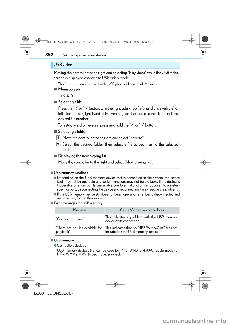 Lexus IS300h 2014 Owners Manual 3525-6. Using an external device
IS300h_EE(OM53C61E)
Moving the controller to the right and selecting “Play video” while the USB video
screen is displayed changes to USB video mode.
This function Lexus IS300h 2014 Owners Manual 3525-6. Using an external device
IS300h_EE(OM53C61E)
Moving the controller to the right and selecting “Play video” while the USB video
screen is displayed changes to USB video mode.
This function