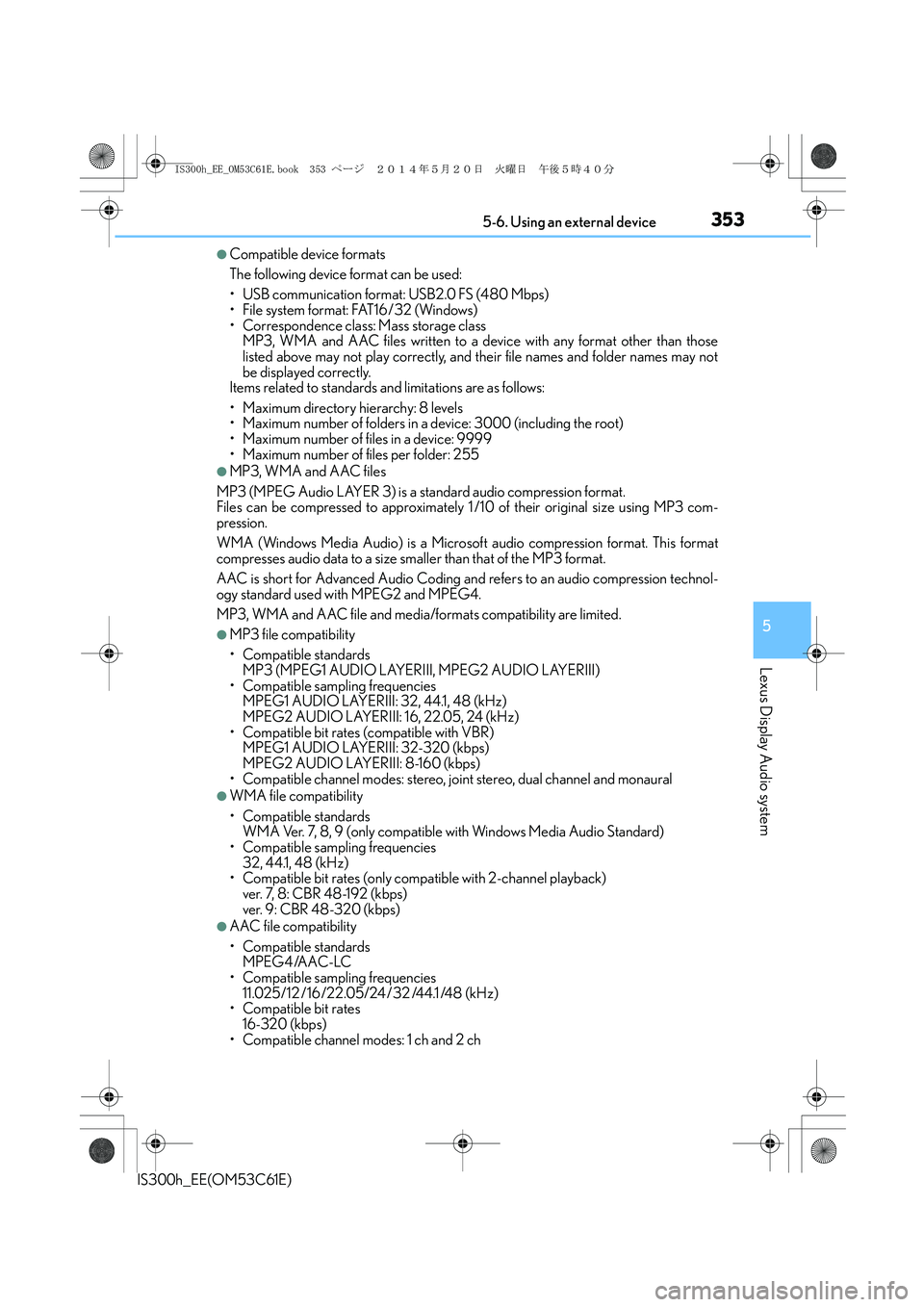 Lexus IS300h 2014 Owners Manual 3535-6. Using an external device
5
Lexus Display Audio system
IS300h_EE(OM53C61E)
●Compatible device formats
The following device format can be used:
• USB communication format: USB2.0 FS (480 Mbp Lexus IS300h 2014 Owners Manual 3535-6. Using an external device
5
Lexus Display Audio system
IS300h_EE(OM53C61E)
●Compatible device formats
The following device format can be used:
• USB communication format: USB2.0 FS (480 Mbp