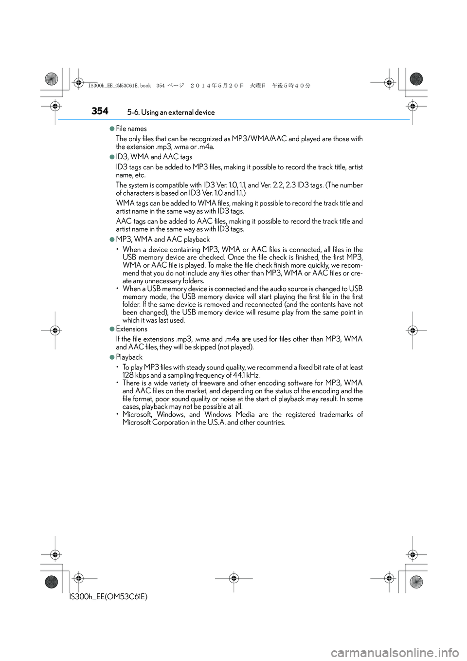 Lexus IS300h 2014 Owners Manual 3545-6. Using an external device
IS300h_EE(OM53C61E)
●File names
The only files that can be recognized as MP3/WMA/AAC and played are those with
the extension .mp3, .wma or .m4a.
●ID3, WMA and AAC Lexus IS300h 2014 Owners Manual 3545-6. Using an external device
IS300h_EE(OM53C61E)
●File names
The only files that can be recognized as MP3/WMA/AAC and played are those with
the extension .mp3, .wma or .m4a.
●ID3, WMA and AAC