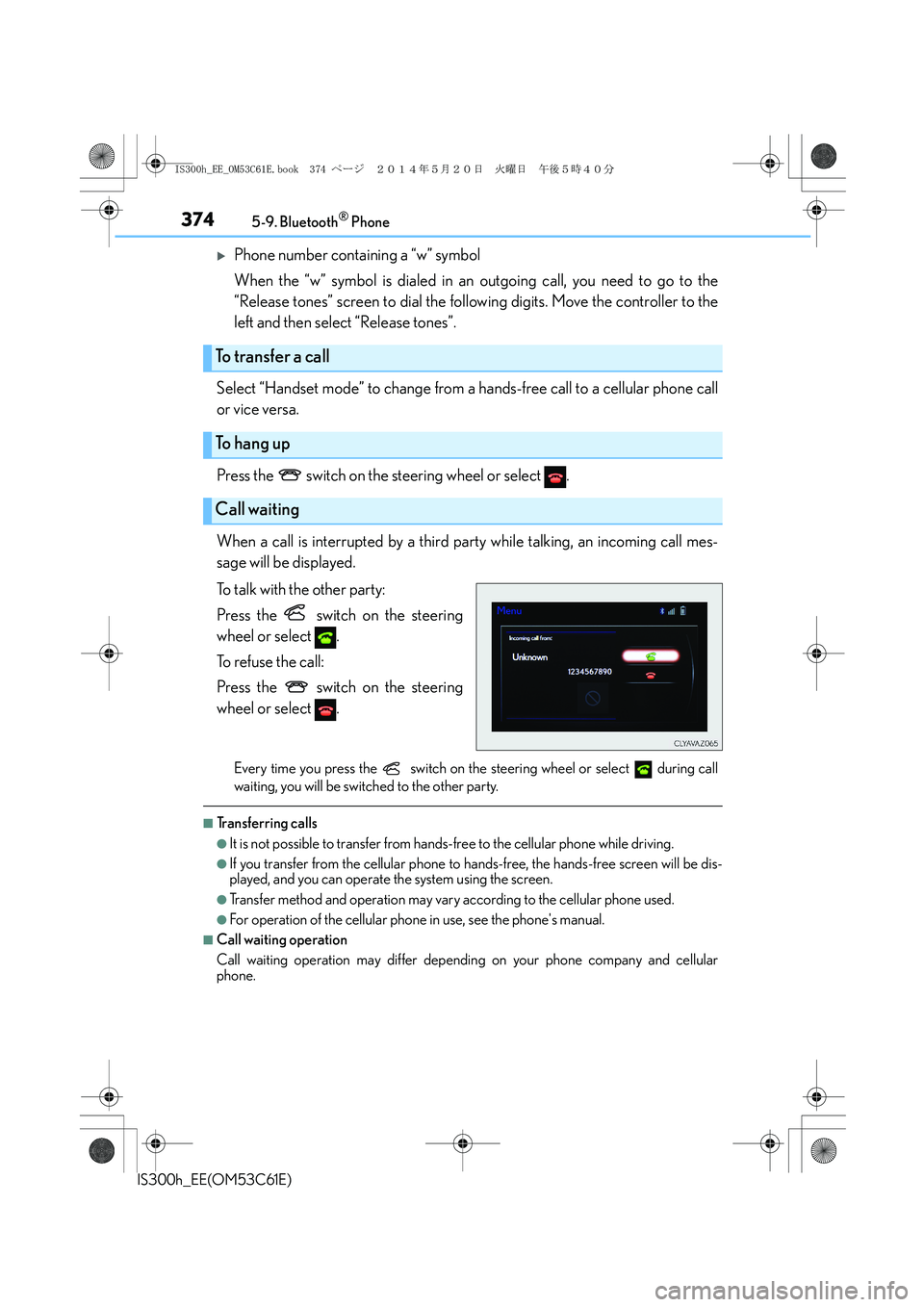Lexus IS300h 2014 Owners Guide 3745-9. Bluetooth® Phone
IS300h_EE(OM53C61E)
�XPhone number containing a “w” symbol
When the “w” symbol is dialed in an outgoing call, you need to go to the
“Release tones” screen to dial