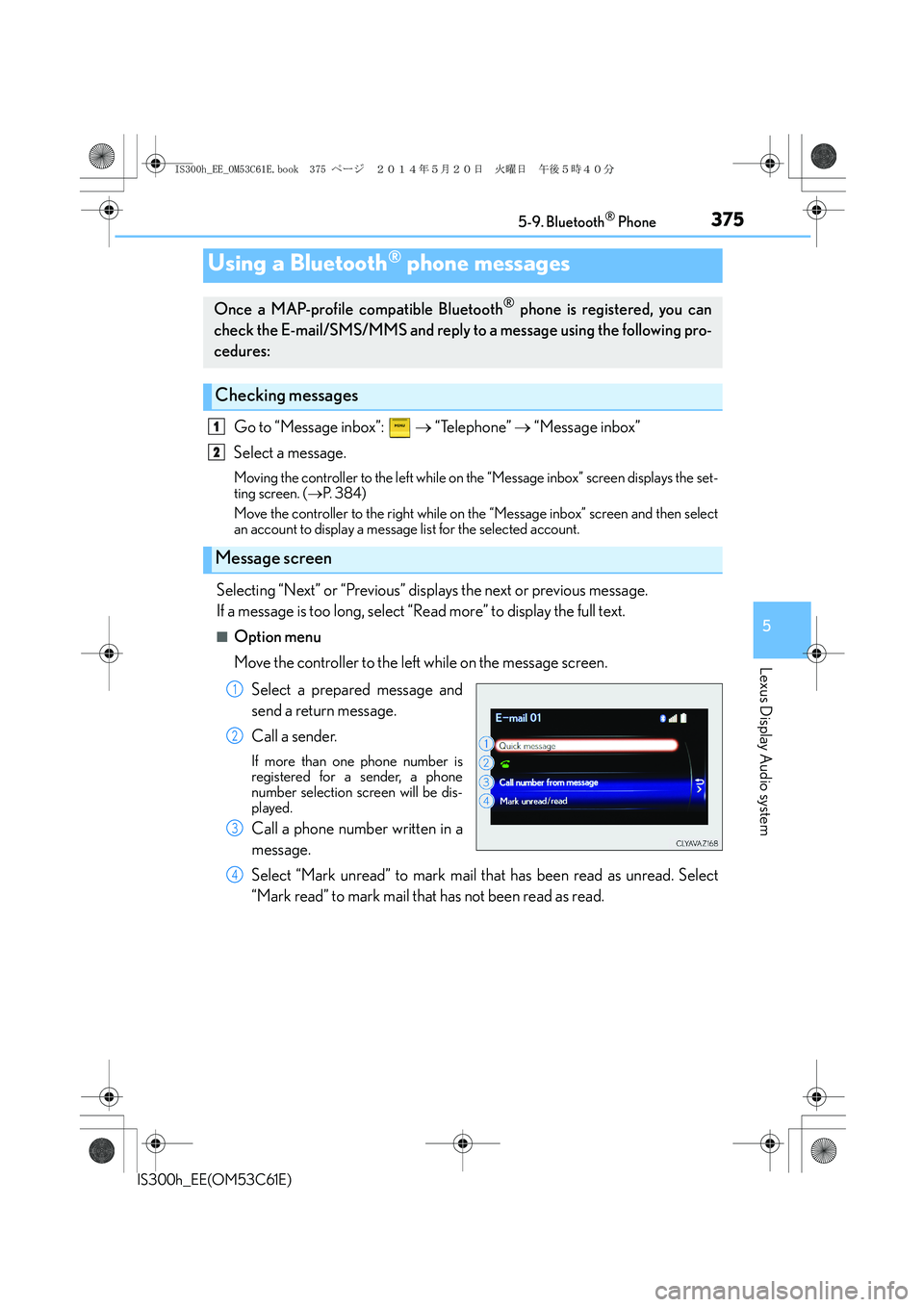 Lexus IS300h 2014 Owners Guide 3755-9. Bluetooth® Phone
5
Lexus Display Audio system
IS300h_EE(OM53C61E)
Go to “Message inbox”:   → “Telephone” → “Message inbox”
Select a message.
Moving the controller to the left 