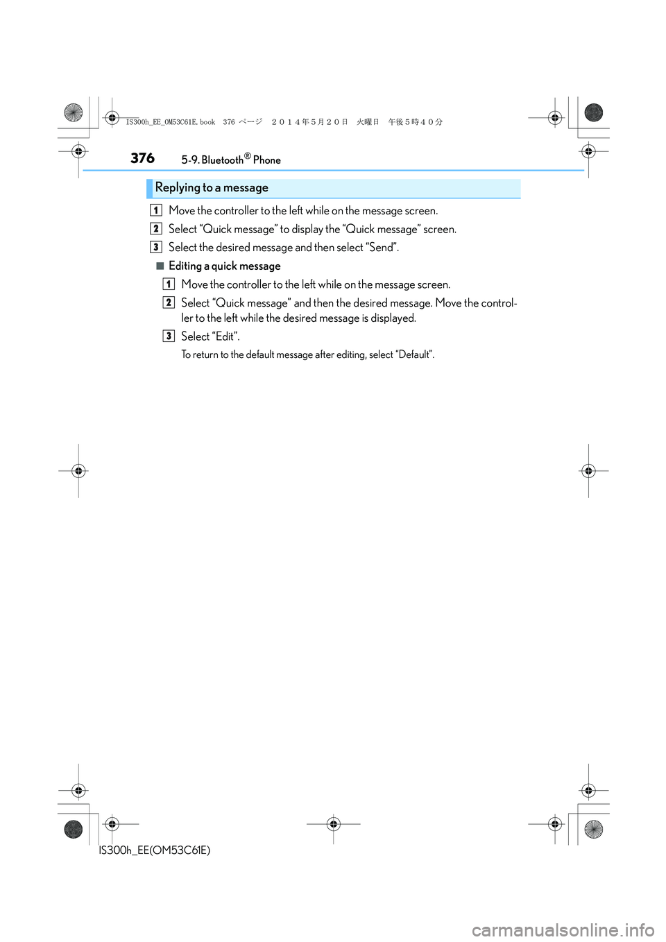 Lexus IS300h 2014 Owners Guide 3765-9. Bluetooth® Phone
IS300h_EE(OM53C61E)
Move the controller to the left while on the message screen.
Select “Quick message” to display the “Quick message” screen.
Select the desired mess