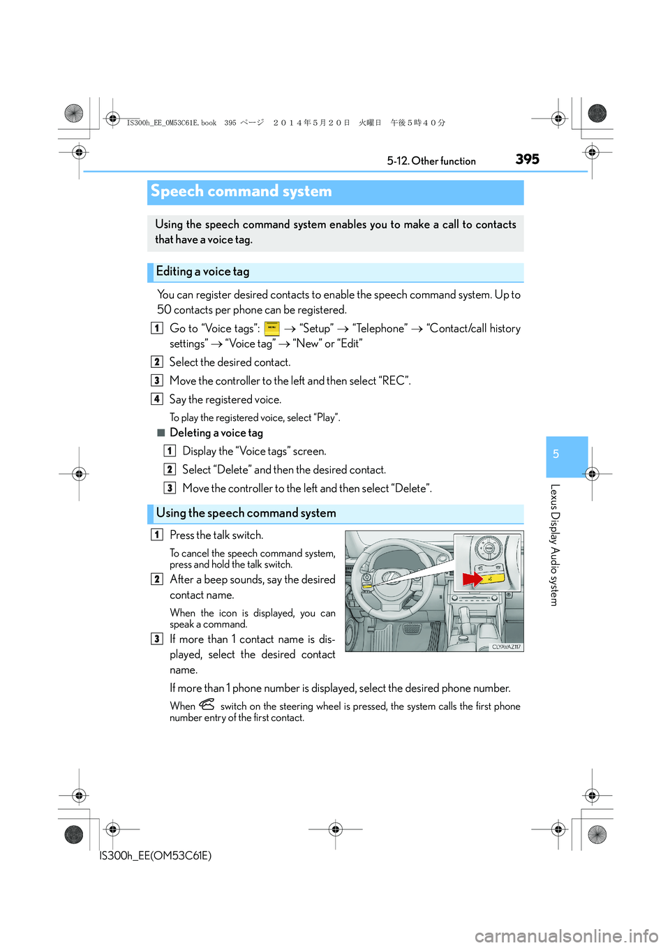 Lexus IS300h 2014 Owners Manual 3955-12. Other function
5
Lexus Display Audio system
IS300h_EE(OM53C61E)
You can register desired contacts to enable the speech command system. Up to
50 contacts per phone can be registered.
Go to “ Lexus IS300h 2014 Owners Manual 3955-12. Other function
5
Lexus Display Audio system
IS300h_EE(OM53C61E)
You can register desired contacts to enable the speech command system. Up to
50 contacts per phone can be registered.
Go to “