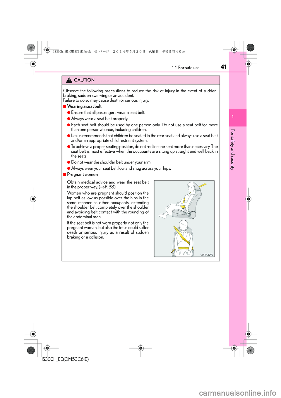 Lexus IS300h 2014 Service Manual 411-1. For safe use
1
For safety and security
IS300h_EE(OM53C61E)
CAUTION
Observe the following precautions to reduce the risk of injury in the event of sudden
braking, sudden swerving or an accident. Lexus IS300h 2014 Service Manual 411-1. For safe use
1
For safety and security
IS300h_EE(OM53C61E)
CAUTION
Observe the following precautions to reduce the risk of injury in the event of sudden
braking, sudden swerving or an accident.