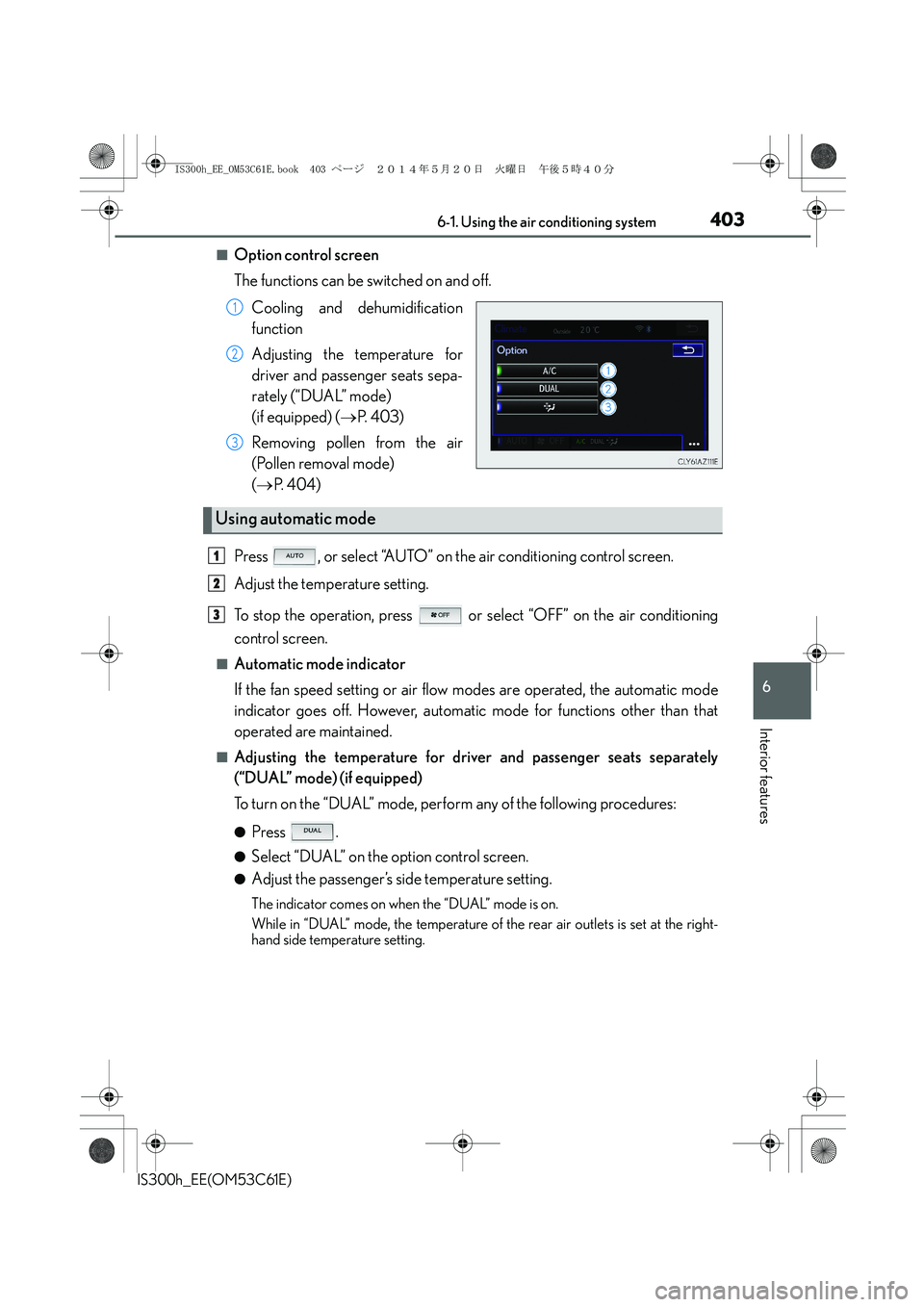Lexus IS300h 2014  Owners Manual 4036-1. Using the air conditioning system
6
Interior features
IS300h_EE(OM53C61E)
■Option control screen
The functions can be switched on and off.
Cooling and dehumidification
function
Adjusting the