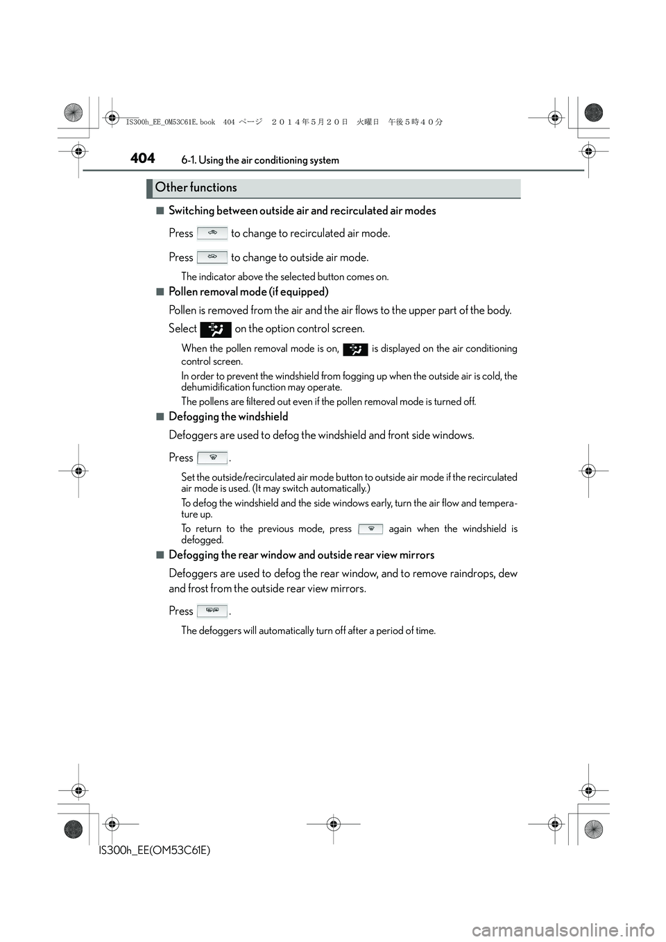 Lexus IS300h 2014  Owners Manual 4046-1. Using the air conditioning system
IS300h_EE(OM53C61E)
■Switching between outside air and recirculated air modes
Press   to change to recirculated air mode.
Press   to change to outside air m