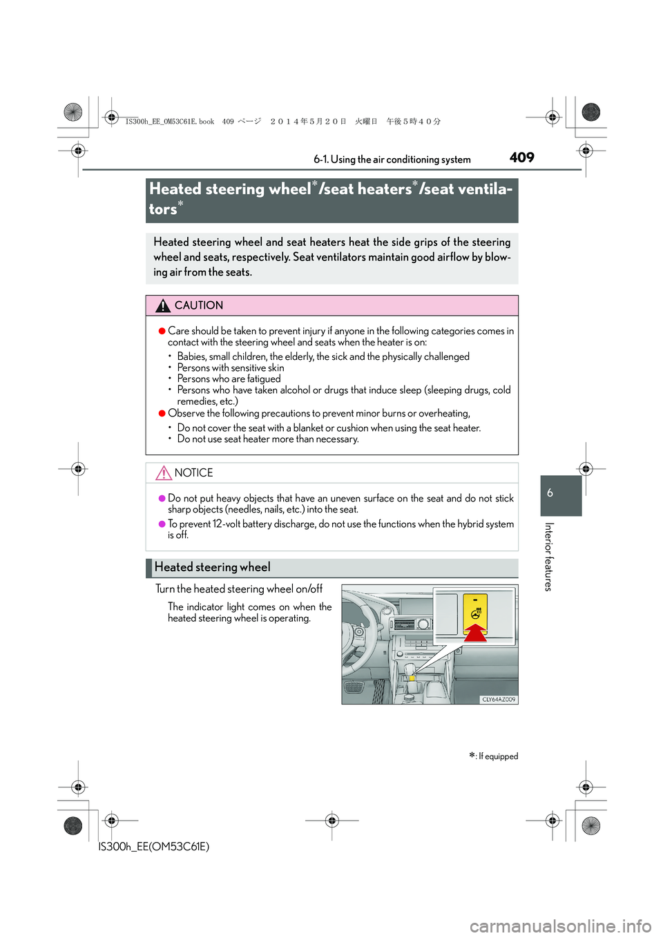Lexus IS300h 2014  Owners Manual 4096-1. Using the air conditioning system
6
Interior features
IS300h_EE(OM53C61E)
Turn the heated steering wheel on/off
The indicator light comes on when the
heated steering wheel is operating.
Heated