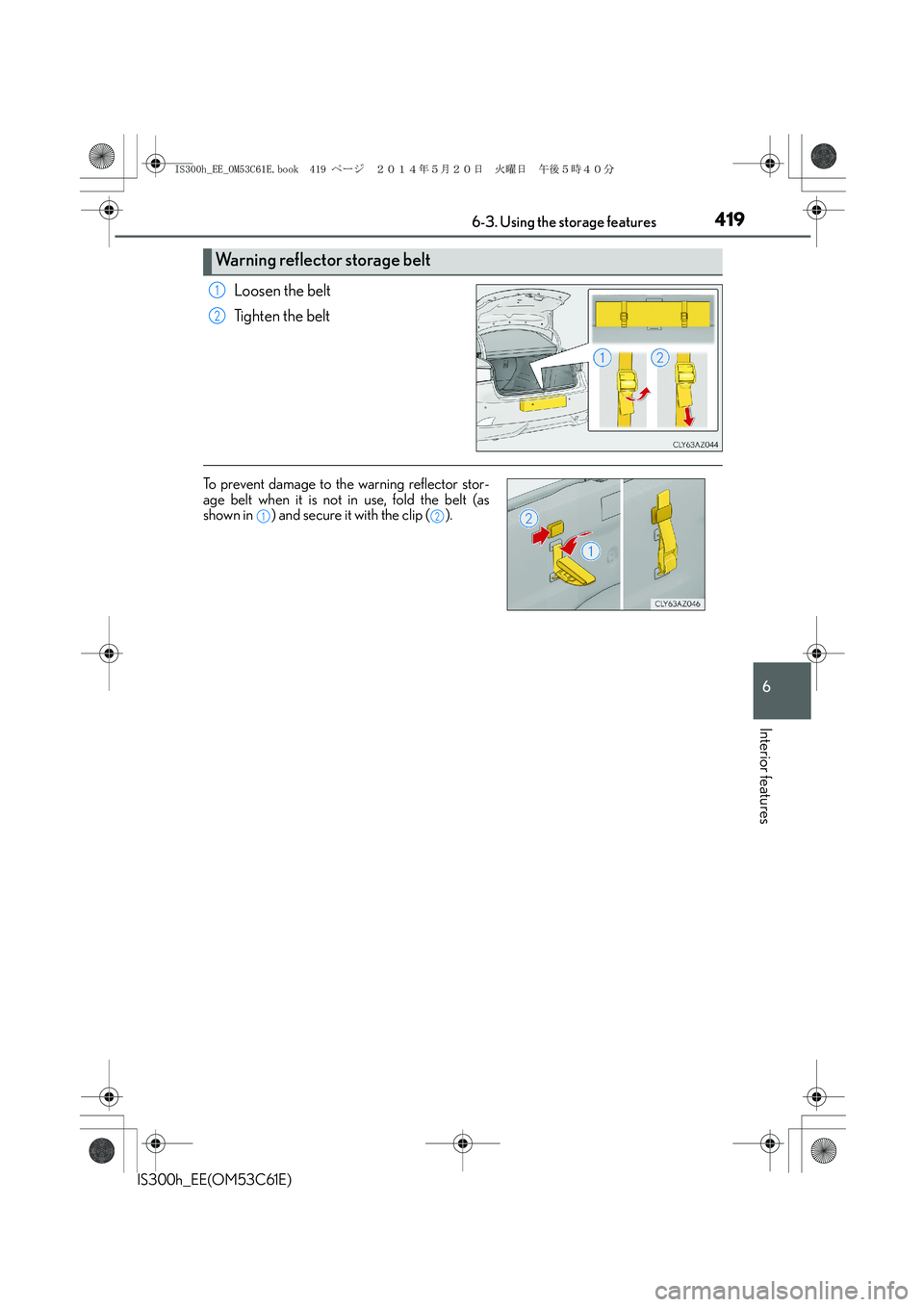 Lexus IS300h 2014 Owners Guide 4196-3. Using the storage features
6
Interior features
IS300h_EE(OM53C61E)
Loosen the belt
Tighten the belt
Warning reflector storage belt
1
2
To prevent damage to the warning reflector stor-
age belt