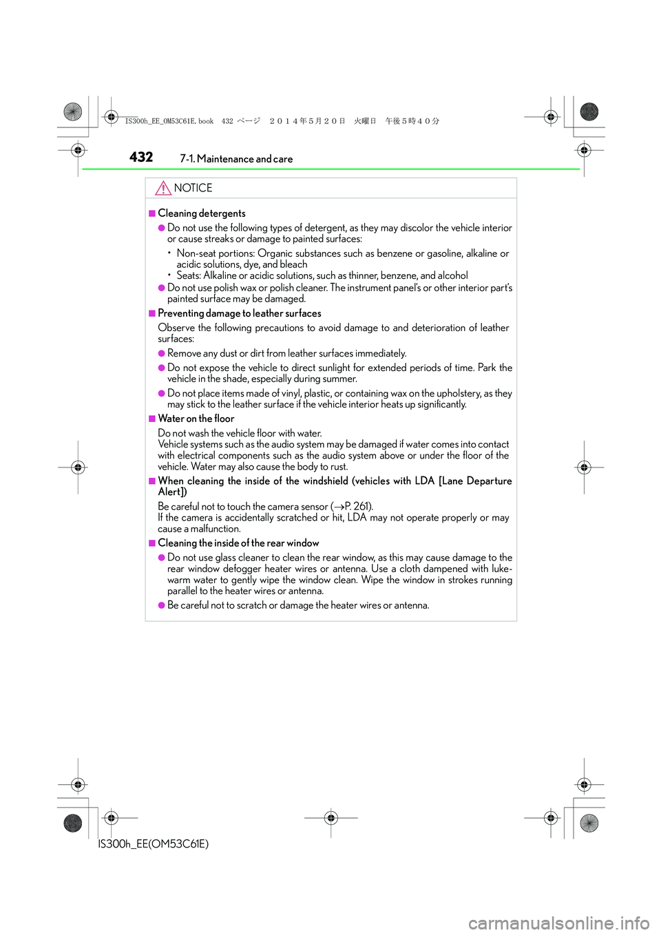 Lexus IS300h 2014 Owners Manual 4327-1. Maintenance and care
IS300h_EE(OM53C61E)
NOTICE
■Cleaning detergents
●Do not use the following types of detergent, as they may discolor the vehicle interior
or cause streaks or damage to p Lexus IS300h 2014 Owners Manual 4327-1. Maintenance and care
IS300h_EE(OM53C61E)
NOTICE
■Cleaning detergents
●Do not use the following types of detergent, as they may discolor the vehicle interior
or cause streaks or damage to p