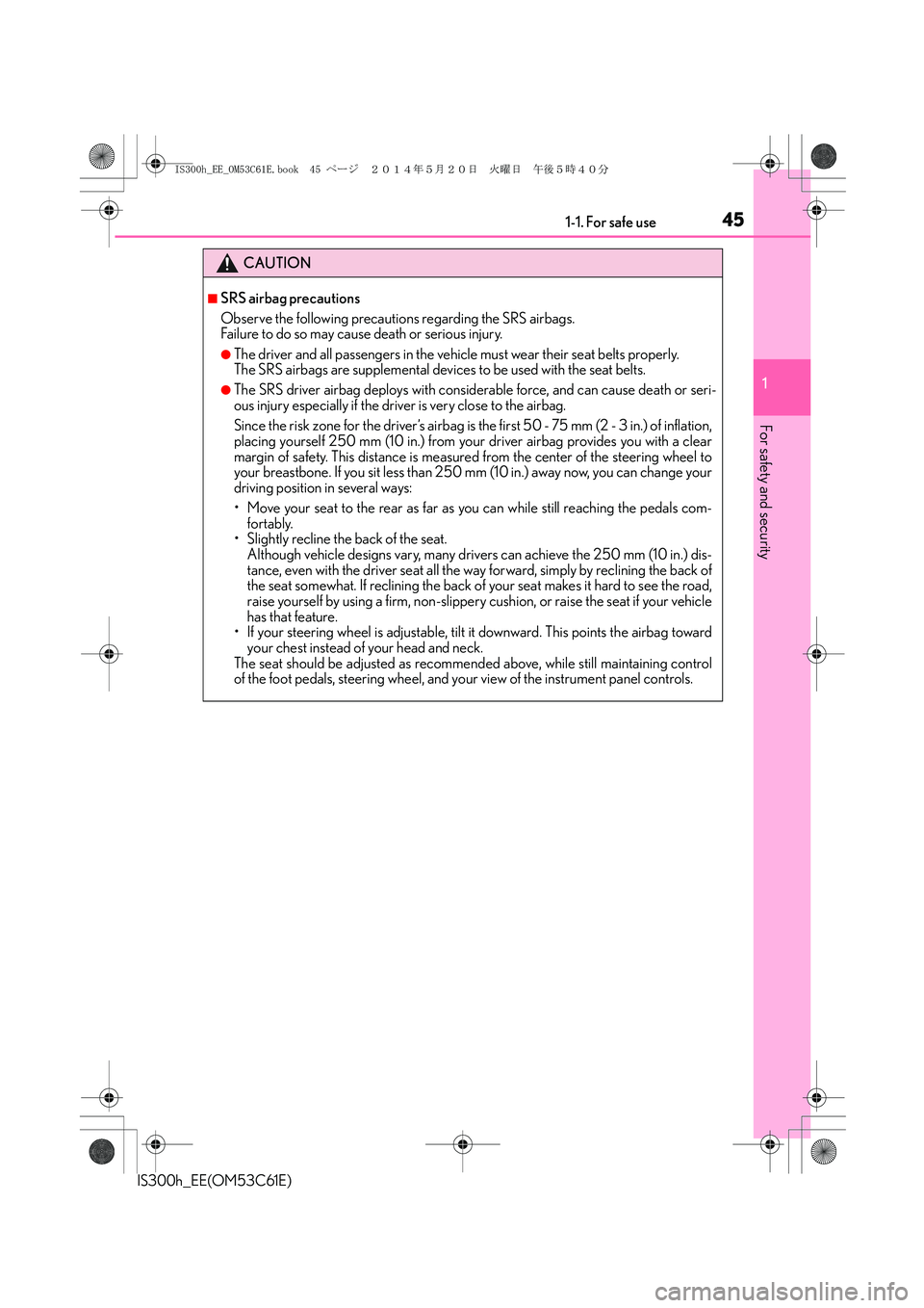 Lexus IS300h 2014 Owners Manual 451-1. For safe use
1
For safety and security
IS300h_EE(OM53C61E)
CAUTION
■SRS airbag precautions
Observe the following precautions regarding the SRS airbags.
Failure to do so may cause death or se Lexus IS300h 2014 Owners Manual 451-1. For safe use
1
For safety and security
IS300h_EE(OM53C61E)
CAUTION
■SRS airbag precautions
Observe the following precautions regarding the SRS airbags.
Failure to do so may cause death or se
