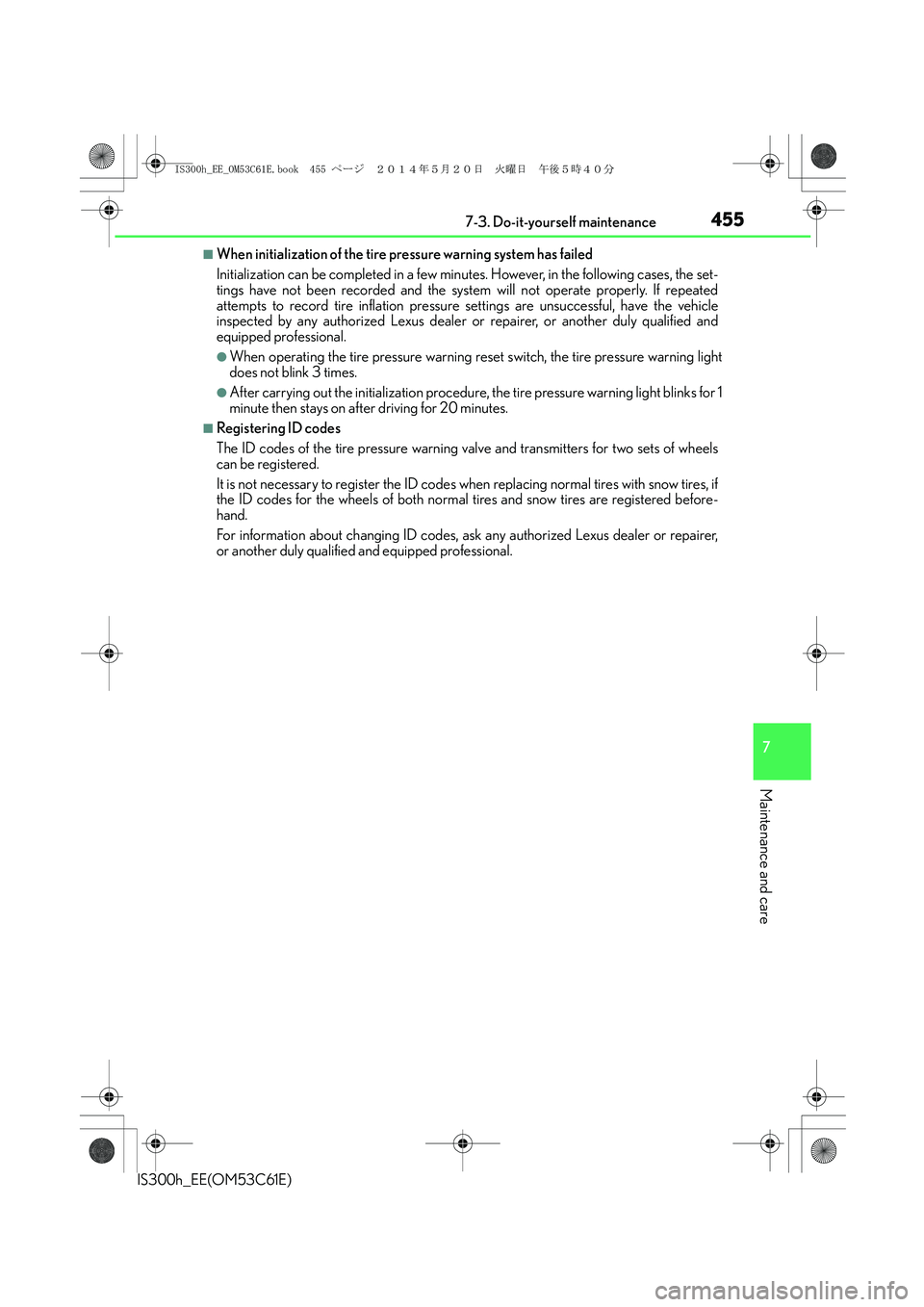 Lexus IS300h 2014 Owners Manual 4557-3. Do-it-yourself maintenance
7
Maintenance and care
IS300h_EE(OM53C61E)
■When initialization of the tire pressure warning system has failed
Initialization can be completed in a few minutes. Ho Lexus IS300h 2014 Owners Manual 4557-3. Do-it-yourself maintenance
7
Maintenance and care
IS300h_EE(OM53C61E)
■When initialization of the tire pressure warning system has failed
Initialization can be completed in a few minutes. Ho