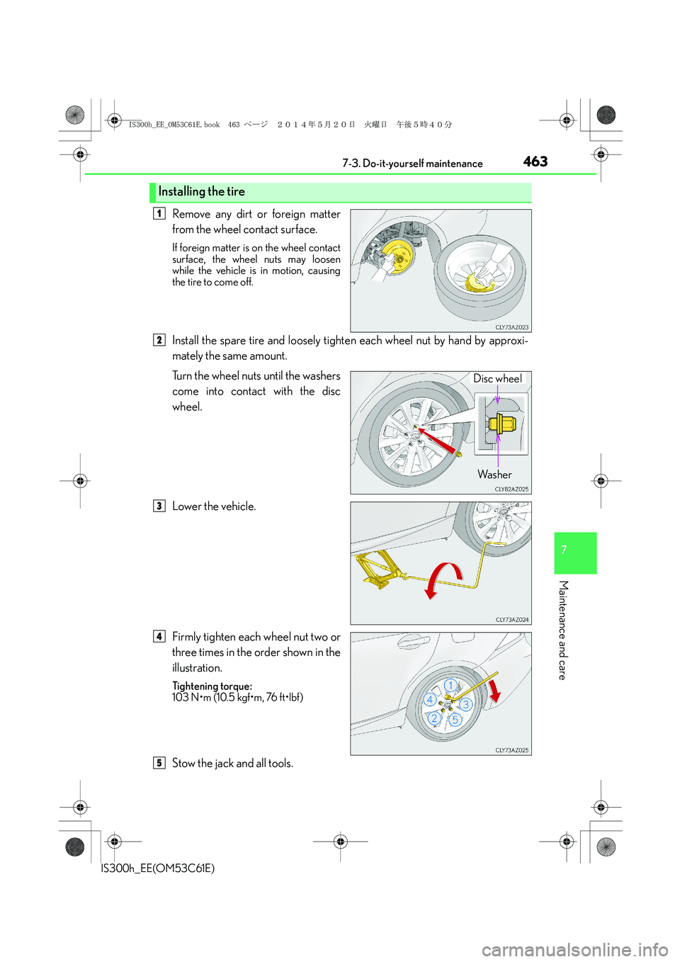 Lexus IS300h 2014 Owners Manual 4637-3. Do-it-yourself maintenance
7
Maintenance and care
IS300h_EE(OM53C61E)
Remove any dirt or foreign matter
from the wheel contact surface.
If foreign matter is on the wheel contact
surface, the w Lexus IS300h 2014 Owners Manual 4637-3. Do-it-yourself maintenance
7
Maintenance and care
IS300h_EE(OM53C61E)
Remove any dirt or foreign matter
from the wheel contact surface.
If foreign matter is on the wheel contact
surface, the w