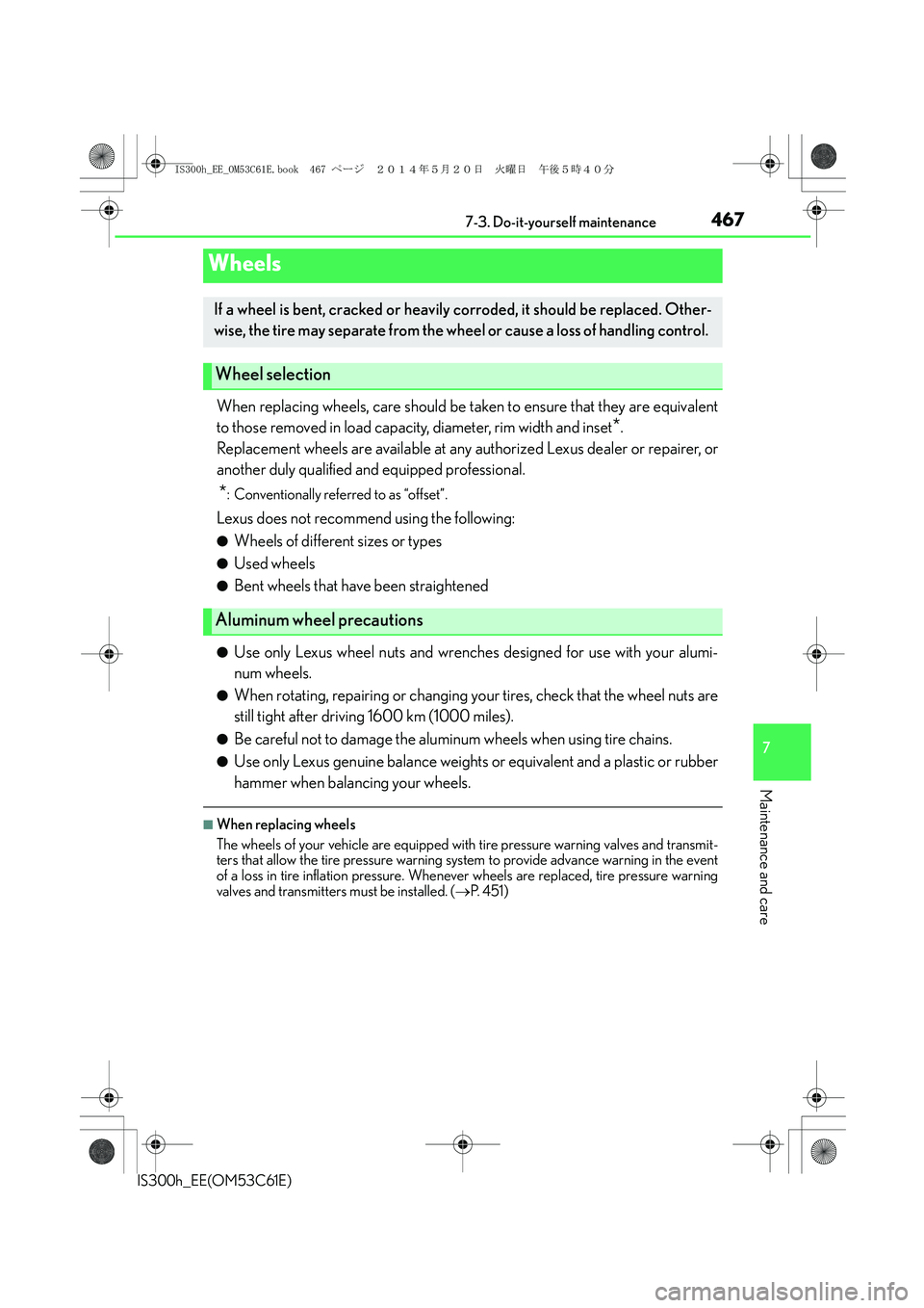Lexus IS300h 2014 Owners Manual 4677-3. Do-it-yourself maintenance
7
Maintenance and care
IS300h_EE(OM53C61E)
When replacing wheels, care should be taken to ensure that they are equivalent
to those removed in load capacity, diameter Lexus IS300h 2014 Owners Manual 4677-3. Do-it-yourself maintenance
7
Maintenance and care
IS300h_EE(OM53C61E)
When replacing wheels, care should be taken to ensure that they are equivalent
to those removed in load capacity, diameter