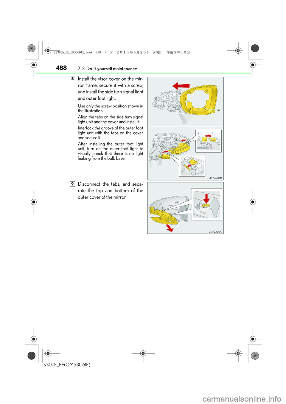 Lexus IS300h 2014 Owners Manual 4887-3. Do-it-yourself maintenance
IS300h_EE(OM53C61E)
Install the visor cover on the mir-
ror frame, secure it with a screw,
and install the side turn signal light
and outer foot light.
Use only the Lexus IS300h 2014 Owners Manual 4887-3. Do-it-yourself maintenance
IS300h_EE(OM53C61E)
Install the visor cover on the mir-
ror frame, secure it with a screw,
and install the side turn signal light
and outer foot light.
Use only the