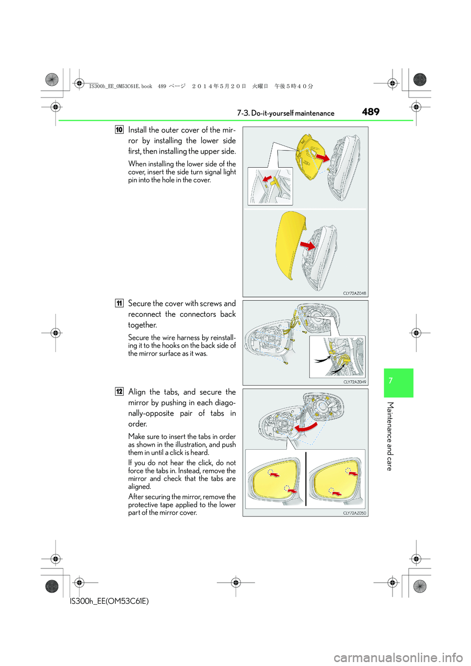 Lexus IS300h 2014 Owners Manual 4897-3. Do-it-yourself maintenance
7
Maintenance and care
IS300h_EE(OM53C61E)
Install the outer cover of the mir-
ror by installing the lower side
first, then installing the upper side.
When installin Lexus IS300h 2014 Owners Manual 4897-3. Do-it-yourself maintenance
7
Maintenance and care
IS300h_EE(OM53C61E)
Install the outer cover of the mir-
ror by installing the lower side
first, then installing the upper side.
When installin