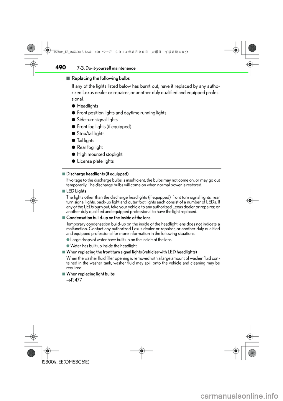 Lexus IS300h 2014 Owners Manual 4907-3. Do-it-yourself maintenance
IS300h_EE(OM53C61E)
■Replacing the following bulbs
If any of the lights listed below has burnt out, have it replaced by any autho-
rized Lexus dealer or repairer, Lexus IS300h 2014 Owners Manual 4907-3. Do-it-yourself maintenance
IS300h_EE(OM53C61E)
■Replacing the following bulbs
If any of the lights listed below has burnt out, have it replaced by any autho-
rized Lexus dealer or repairer,