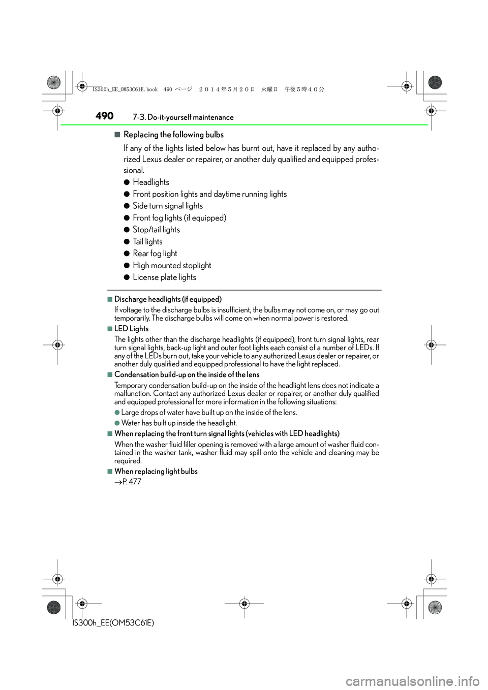 Lexus IS300h 2014  Owners Manual 4907-3. Do-it-yourself maintenance
IS300h_EE(OM53C61E)
■Replacing the following bulbs
If any of the lights listed below has burnt out, have it replaced by any autho-
rized Lexus dealer or repairer, 