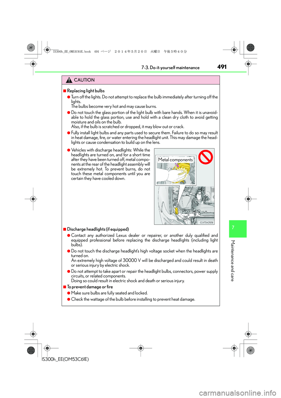 Lexus IS300h 2014  Owners Manual 4917-3. Do-it-yourself maintenance
7
Maintenance and care
IS300h_EE(OM53C61E)
CAUTION
■Replacing light bulbs
●Turn off the lights. Do not attempt to replace the bulb immediately after turning off 