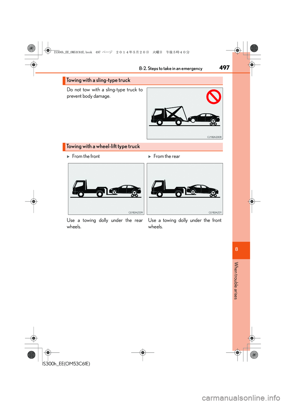 Lexus IS300h 2014 Owners Manual 4978-2. Steps to take in an emergency
8
When trouble arises
IS300h_EE(OM53C61E)
Do not tow with a sling-type truck to
prevent body damage.
Towing with a sling-type truck
Towing with a wheel-lift type Lexus IS300h 2014 Owners Manual 4978-2. Steps to take in an emergency
8
When trouble arises
IS300h_EE(OM53C61E)
Do not tow with a sling-type truck to
prevent body damage.
Towing with a sling-type truck
Towing with a wheel-lift type