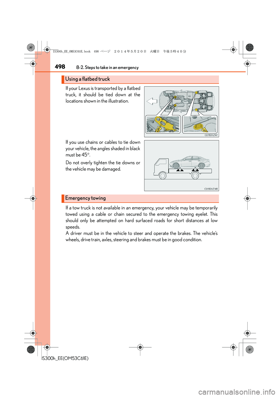 Lexus IS300h 2014 Owners Manual 4988-2. Steps to take in an emergency
IS300h_EE(OM53C61E)
If your Lexus is transported by a flatbed
truck, it should be tied down at the
locations shown in the illustration.
If you use chains or cable Lexus IS300h 2014 Owners Manual 4988-2. Steps to take in an emergency
IS300h_EE(OM53C61E)
If your Lexus is transported by a flatbed
truck, it should be tied down at the
locations shown in the illustration.
If you use chains or cable