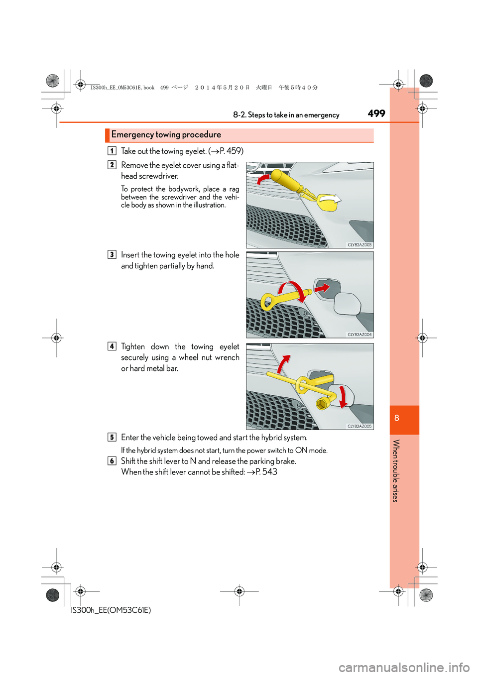 Lexus IS300h 2014 Owners Manual 4998-2. Steps to take in an emergency
8
When trouble arises
IS300h_EE(OM53C61E)
Take out the towing eyelet. (→P. 4 5 9 )
Remove the eyelet cover using a flat-
head screwdriver.
To protect the body Lexus IS300h 2014 Owners Manual 4998-2. Steps to take in an emergency
8
When trouble arises
IS300h_EE(OM53C61E)
Take out the towing eyelet. (→P. 4 5 9 )
Remove the eyelet cover using a flat-
head screwdriver.
To protect the body