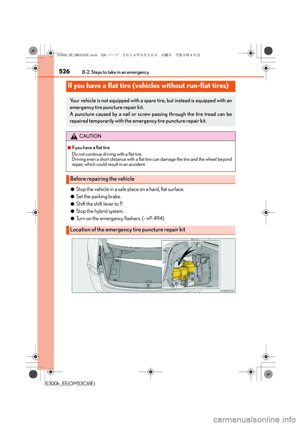 Lexus IS300h 2014 Owners Manual 5268-2. Steps to take in an emergency
IS300h_EE(OM53C61E)
●Stop the vehicle in a safe place on a hard, flat surface.
●Set the parking brake.
●Shift the shift lever to P.
●Stop the hybrid syste Lexus IS300h 2014 Owners Manual 5268-2. Steps to take in an emergency
IS300h_EE(OM53C61E)
●Stop the vehicle in a safe place on a hard, flat surface.
●Set the parking brake.
●Shift the shift lever to P.
●Stop the hybrid syste
