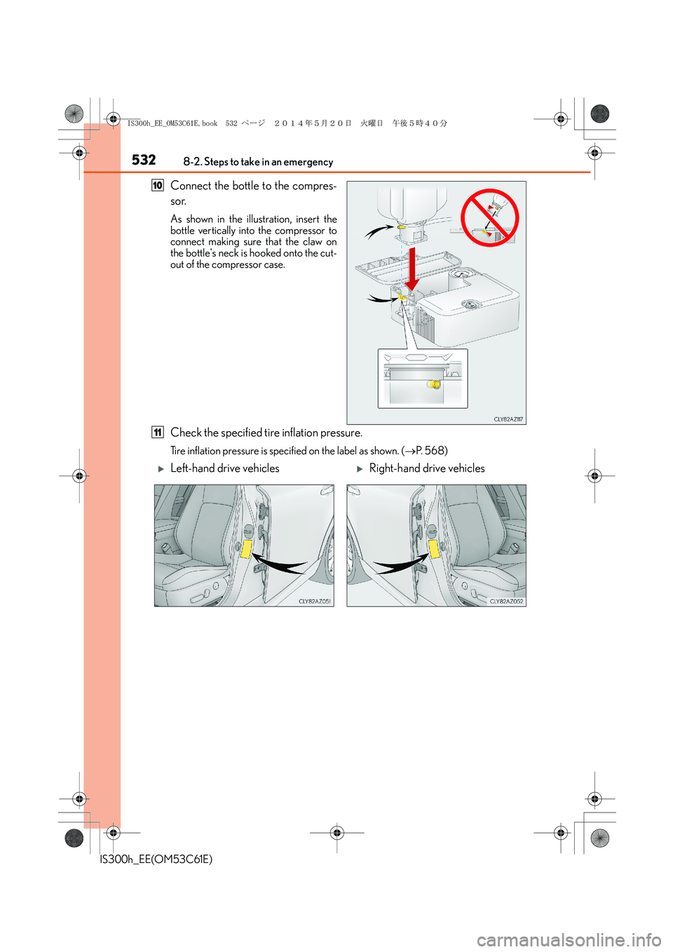 Lexus IS300h 2014 Owners Manual 5328-2. Steps to take in an emergency
IS300h_EE(OM53C61E)
Connect the bottle to the compres-
sor.
As shown in the illustration, insert the
bottle vertically into the compressor to
connect making sure Lexus IS300h 2014 Owners Manual 5328-2. Steps to take in an emergency
IS300h_EE(OM53C61E)
Connect the bottle to the compres-
sor.
As shown in the illustration, insert the
bottle vertically into the compressor to
connect making sure
