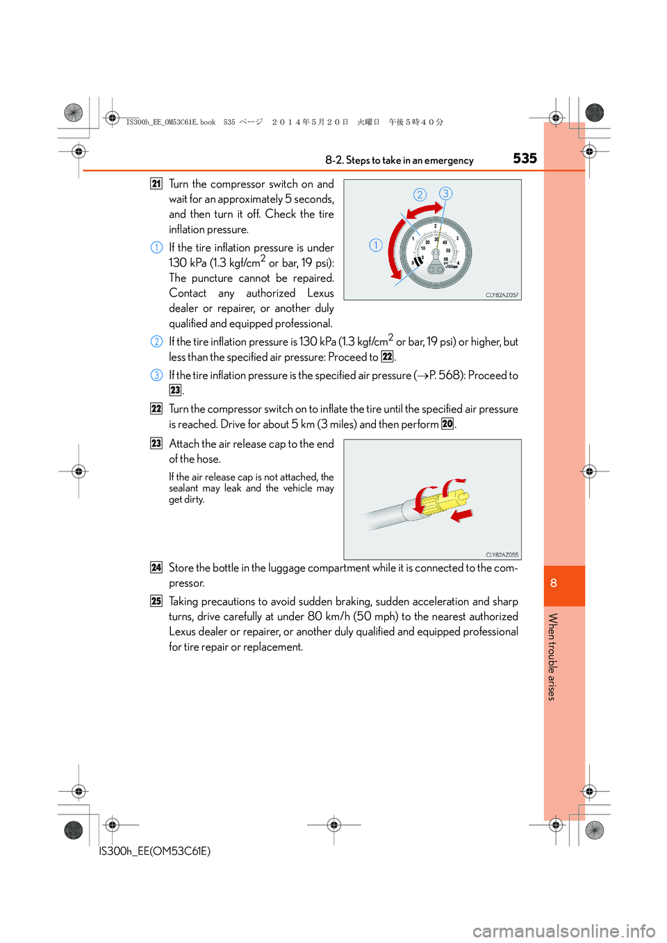 Lexus IS300h 2014 Owners Manual 5358-2. Steps to take in an emergency
8
When trouble arises
IS300h_EE(OM53C61E)
Turn the compressor switch on and
wait for an approximately 5 seconds,
and then turn it off. Check the tire
inflation pr Lexus IS300h 2014 Owners Manual 5358-2. Steps to take in an emergency
8
When trouble arises
IS300h_EE(OM53C61E)
Turn the compressor switch on and
wait for an approximately 5 seconds,
and then turn it off. Check the tire
inflation pr