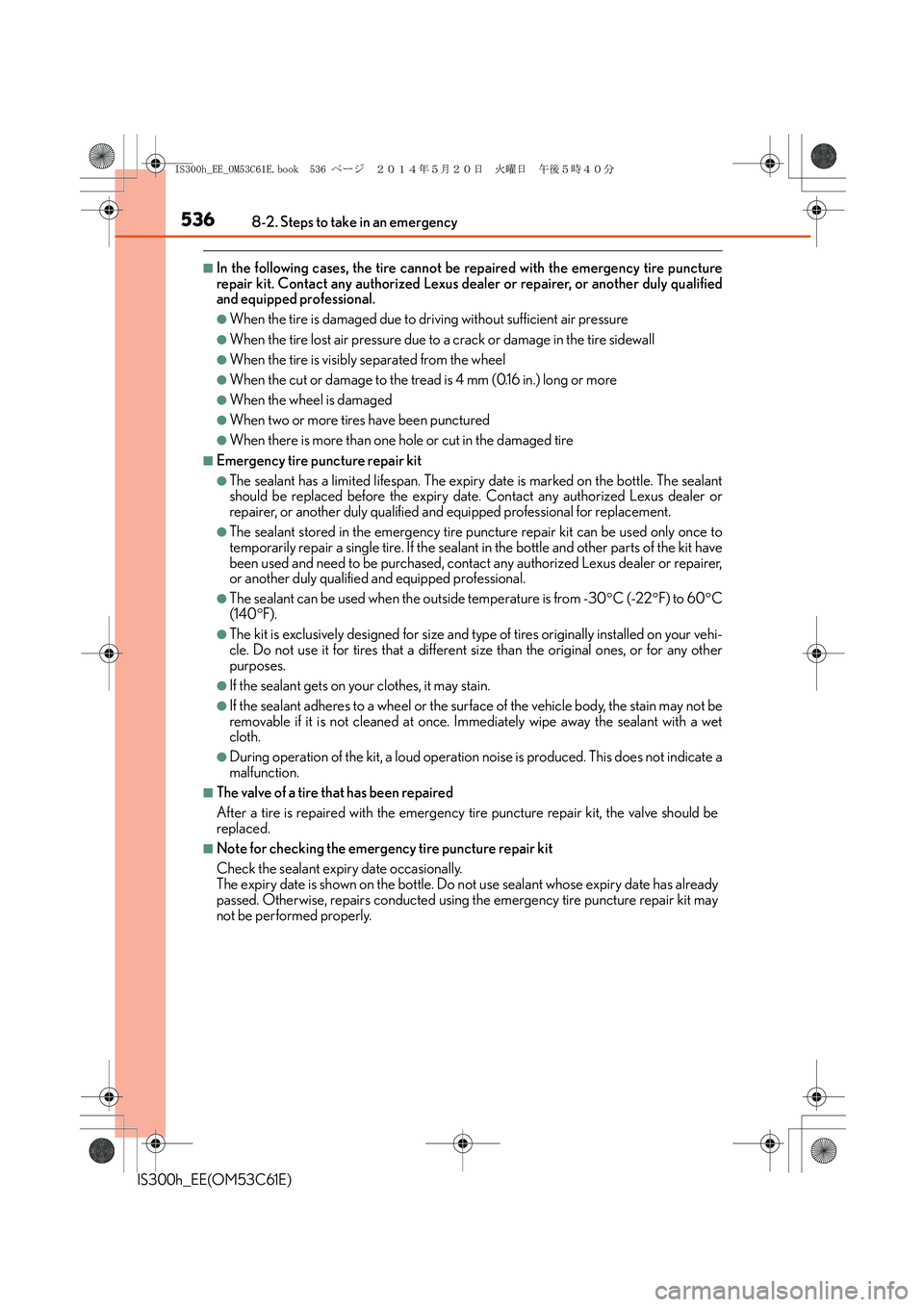 Lexus IS300h 2014 Owners Manual 5368-2. Steps to take in an emergency
IS300h_EE(OM53C61E)
■In the following cases, the tire cannot be repaired with the emergency tire puncture
repair kit. Contact any authorized Lexus dealer or rep Lexus IS300h 2014 Owners Manual 5368-2. Steps to take in an emergency
IS300h_EE(OM53C61E)
■In the following cases, the tire cannot be repaired with the emergency tire puncture
repair kit. Contact any authorized Lexus dealer or rep