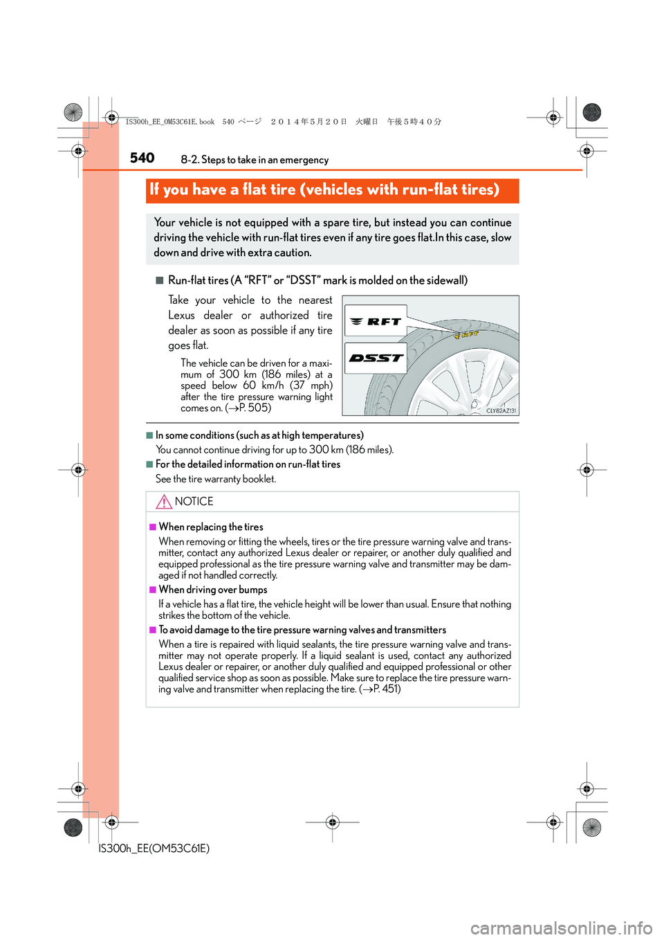 Lexus IS300h 2014 Owners Manual 5408-2. Steps to take in an emergency
IS300h_EE(OM53C61E)
■Run-flat tires (A “RFT” or “DSST” mark is molded on the sidewall)
Take your vehicle to the nearest
Lexus dealer or authorized tire
Lexus IS300h 2014 Owners Manual 5408-2. Steps to take in an emergency
IS300h_EE(OM53C61E)
■Run-flat tires (A “RFT” or “DSST” mark is molded on the sidewall)
Take your vehicle to the nearest
Lexus dealer or authorized tire