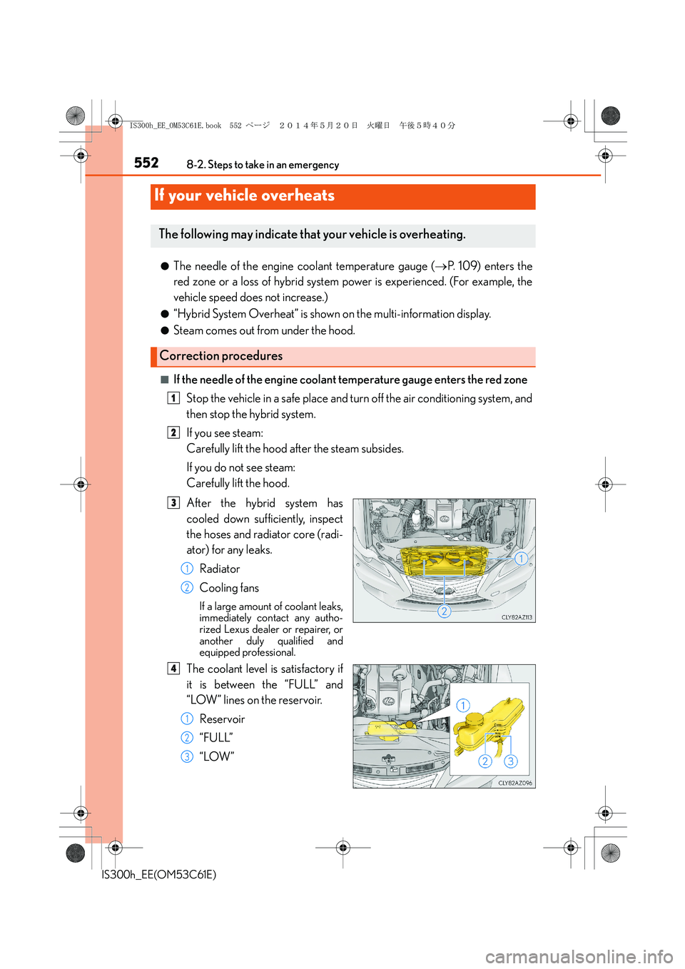 Lexus IS300h 2014 Owners Manual 5528-2. Steps to take in an emergency
IS300h_EE(OM53C61E)
●The needle of the engine coolant temperature gauge (→P. 109) enters the
red zone or a loss of hybrid system power is experienced. (For ex Lexus IS300h 2014 Owners Manual 5528-2. Steps to take in an emergency
IS300h_EE(OM53C61E)
●The needle of the engine coolant temperature gauge (→P. 109) enters the
red zone or a loss of hybrid system power is experienced. (For ex