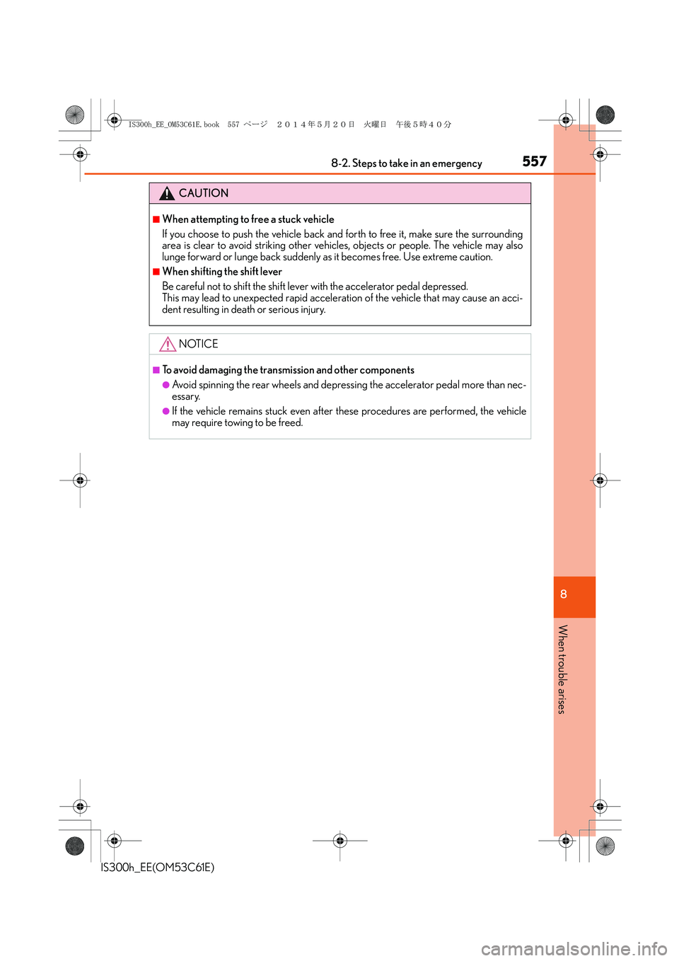 Lexus IS300h 2014 Owners Manual 5578-2. Steps to take in an emergency
8
When trouble arises
IS300h_EE(OM53C61E)
CAUTION
■When attempting to free a stuck vehicle
If you choose to push the vehicle back and forth to free it, make sur Lexus IS300h 2014 Owners Manual 5578-2. Steps to take in an emergency
8
When trouble arises
IS300h_EE(OM53C61E)
CAUTION
■When attempting to free a stuck vehicle
If you choose to push the vehicle back and forth to free it, make sur