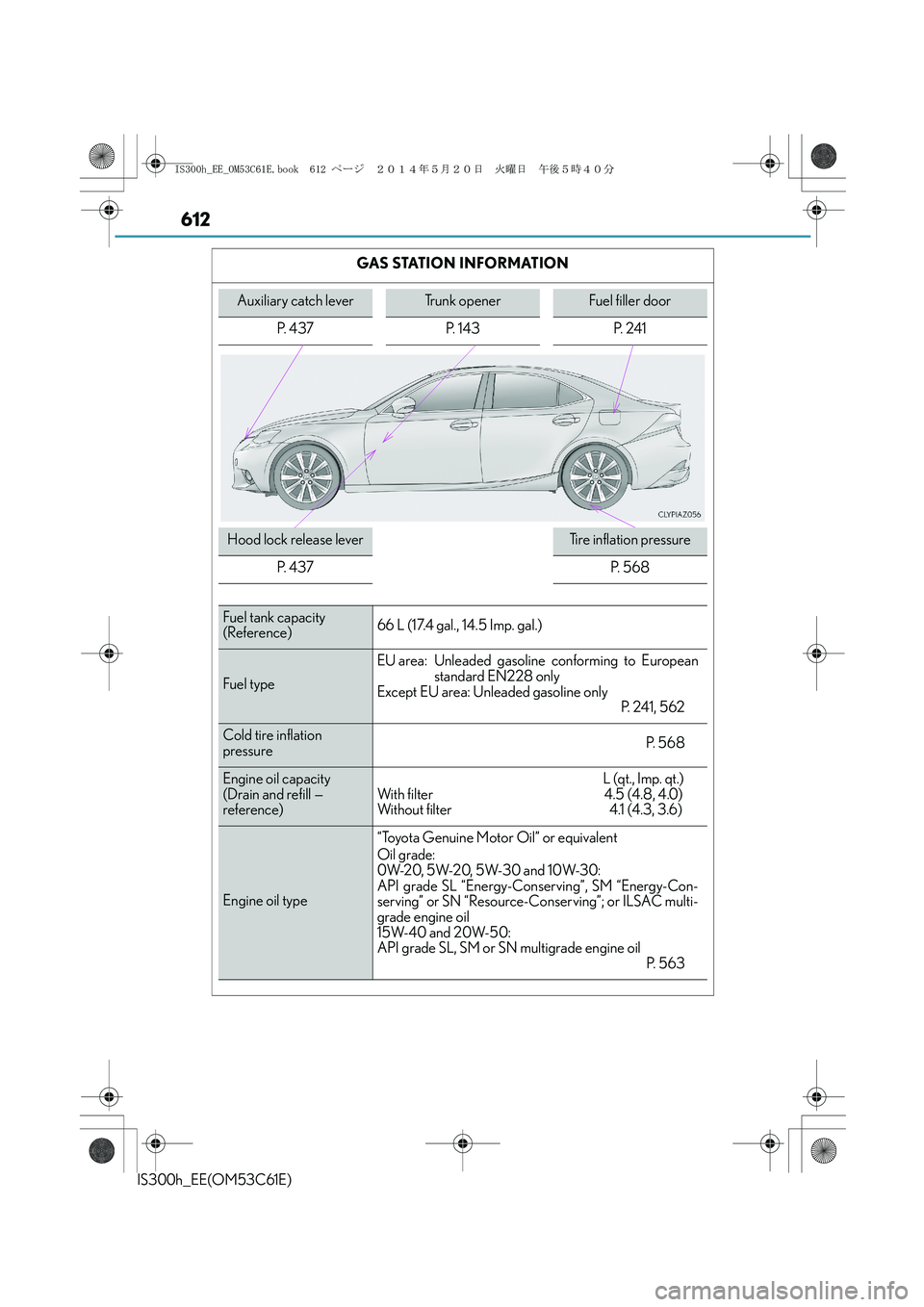 Lexus IS300h 2014  Owners Manual 612
IS300h_EE(OM53C61E)GAS STATION INFORMATION
Auxiliary catch leverTrunk openerFuel filler door
P. 437 P. 143 P. 241
Hood lock release leverTi r e  i n f l a t i o n  p r e s s u r e
P.  4 3 7
P.  5 