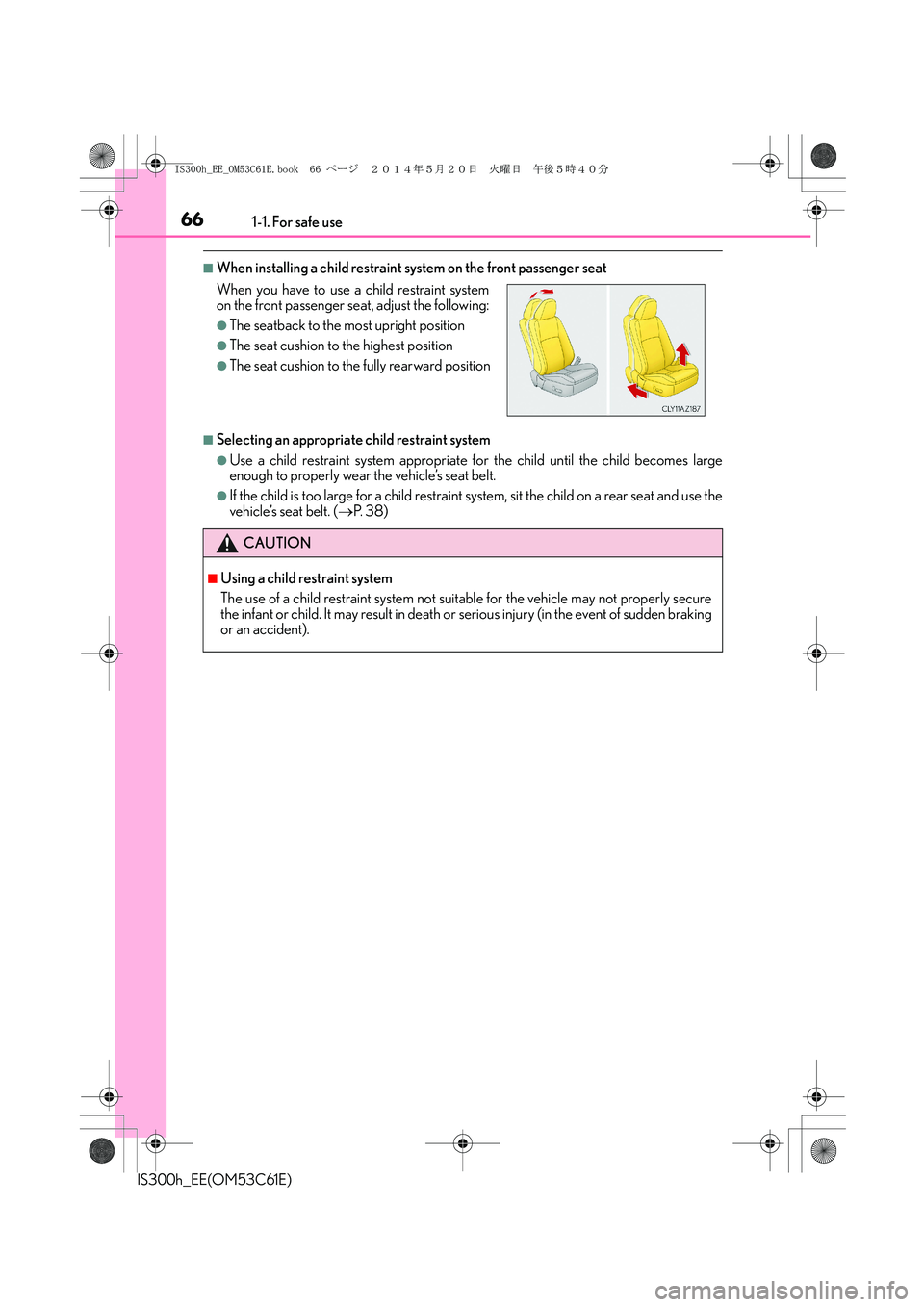 Lexus IS300h 2014 Repair Manual 661-1. For safe use
IS300h_EE(OM53C61E)
■When installing a child restraint system on the front passenger seat
■Selecting an appropriate child restraint system
●Use a child restraint system appro Lexus IS300h 2014 Repair Manual 661-1. For safe use
IS300h_EE(OM53C61E)
■When installing a child restraint system on the front passenger seat
■Selecting an appropriate child restraint system
●Use a child restraint system appro