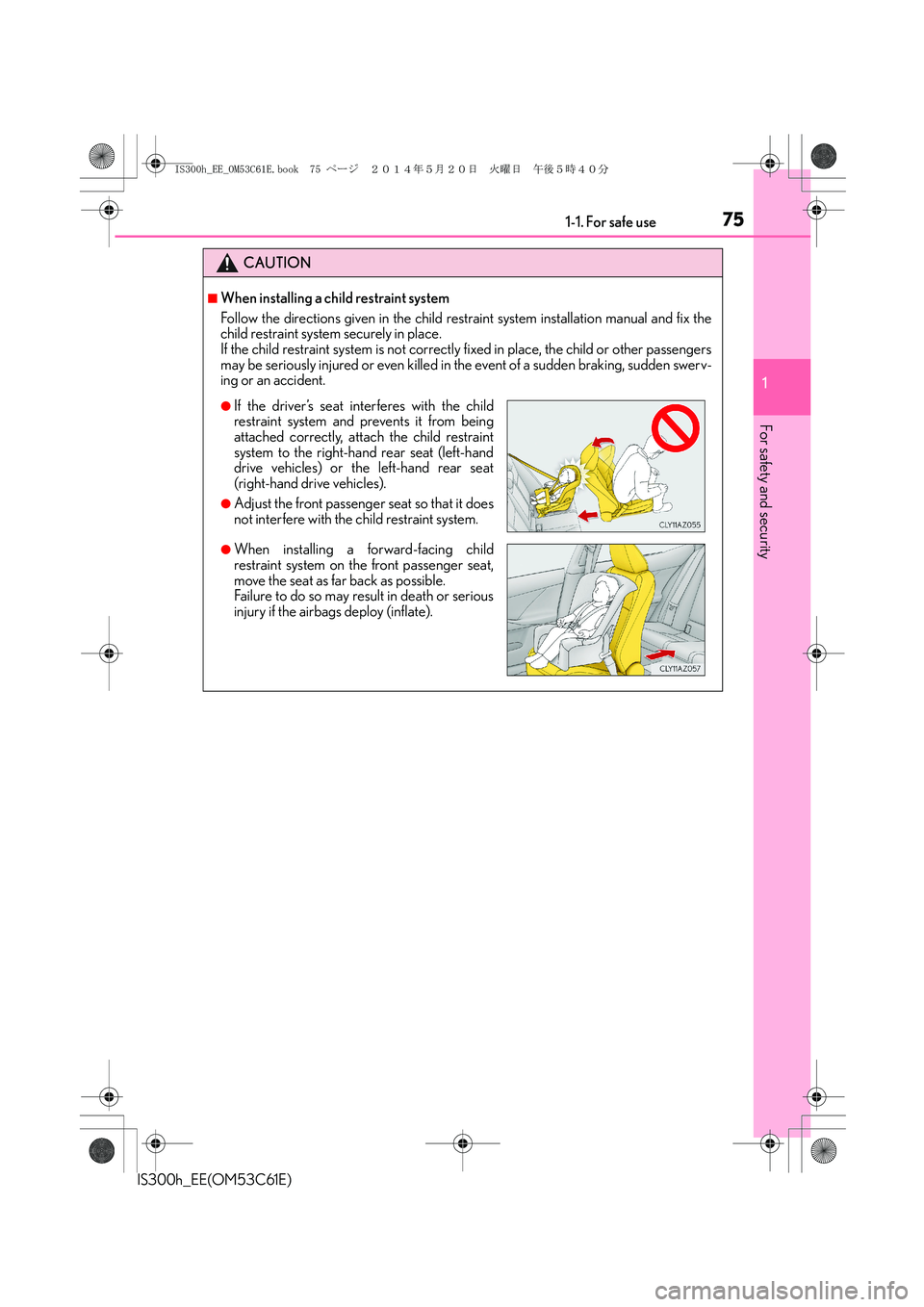 Lexus IS300h 2014 Owners Guide 751-1. For safe use
1
For safety and security
IS300h_EE(OM53C61E)
CAUTION
■When installing a child restraint system
Follow the directions given in the child restraint system installation manual and Lexus IS300h 2014 Owners Guide 751-1. For safe use
1
For safety and security
IS300h_EE(OM53C61E)
CAUTION
■When installing a child restraint system
Follow the directions given in the child restraint system installation manual and